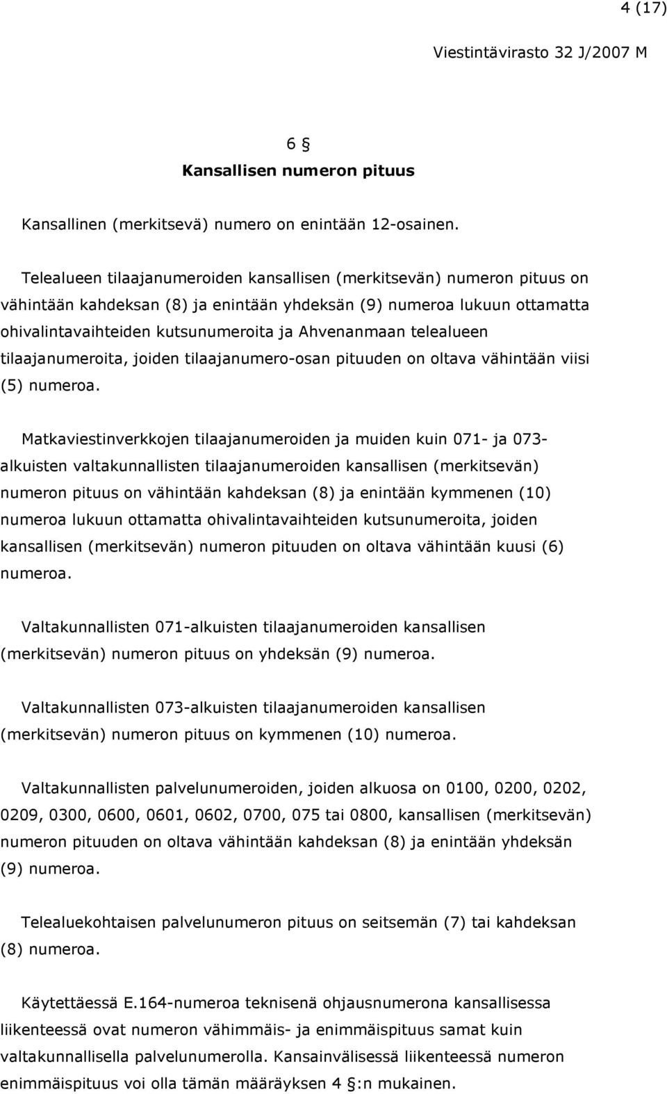 telealueen tilaajanumeroita, joiden tilaajanumero-osan pituuden on oltava vähintään viisi (5) numeroa.