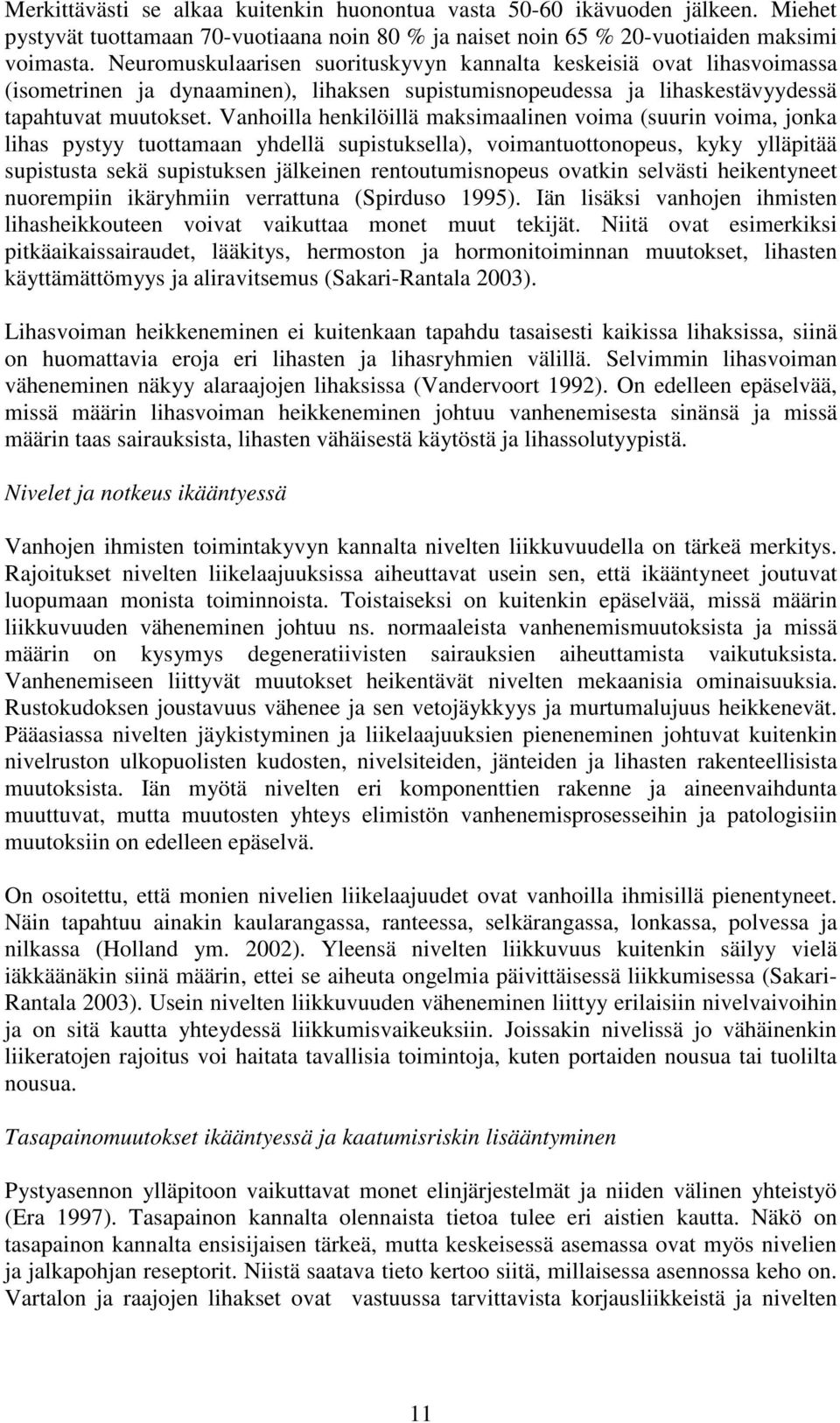 Vanhoilla henkilöillä maksimaalinen voima (suurin voima, jonka lihas pystyy tuottamaan yhdellä supistuksella), voimantuottonopeus, kyky ylläpitää supistusta sekä supistuksen jälkeinen