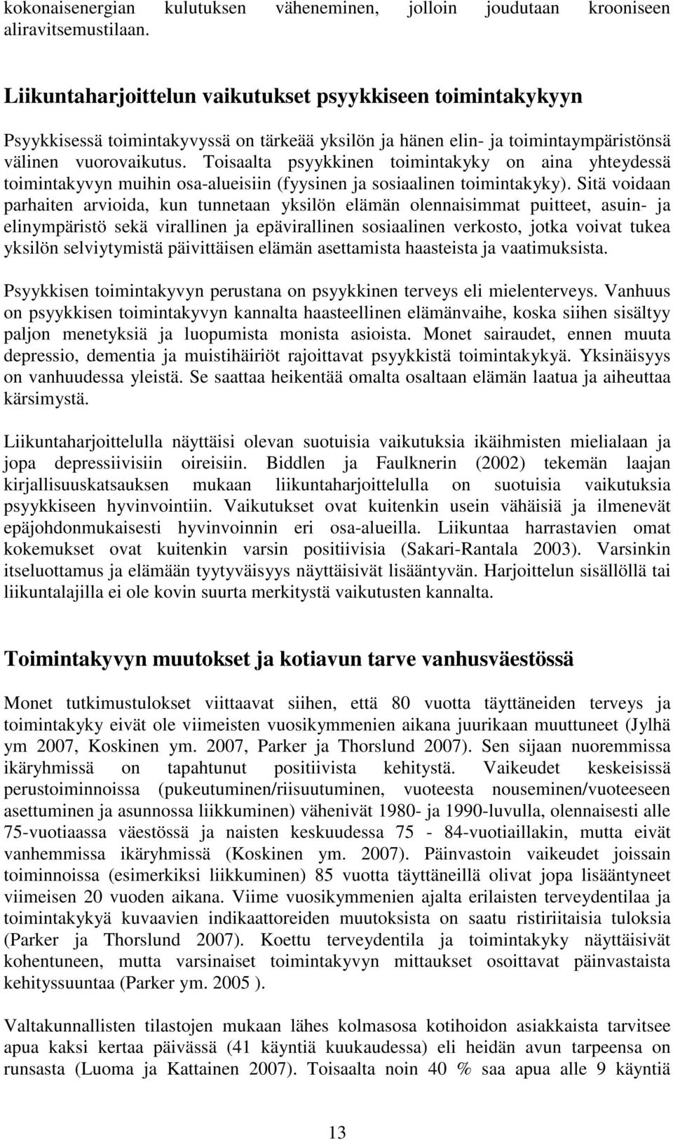 Toisaalta psyykkinen toimintakyky on aina yhteydessä toimintakyvyn muihin osa-alueisiin (fyysinen ja sosiaalinen toimintakyky).