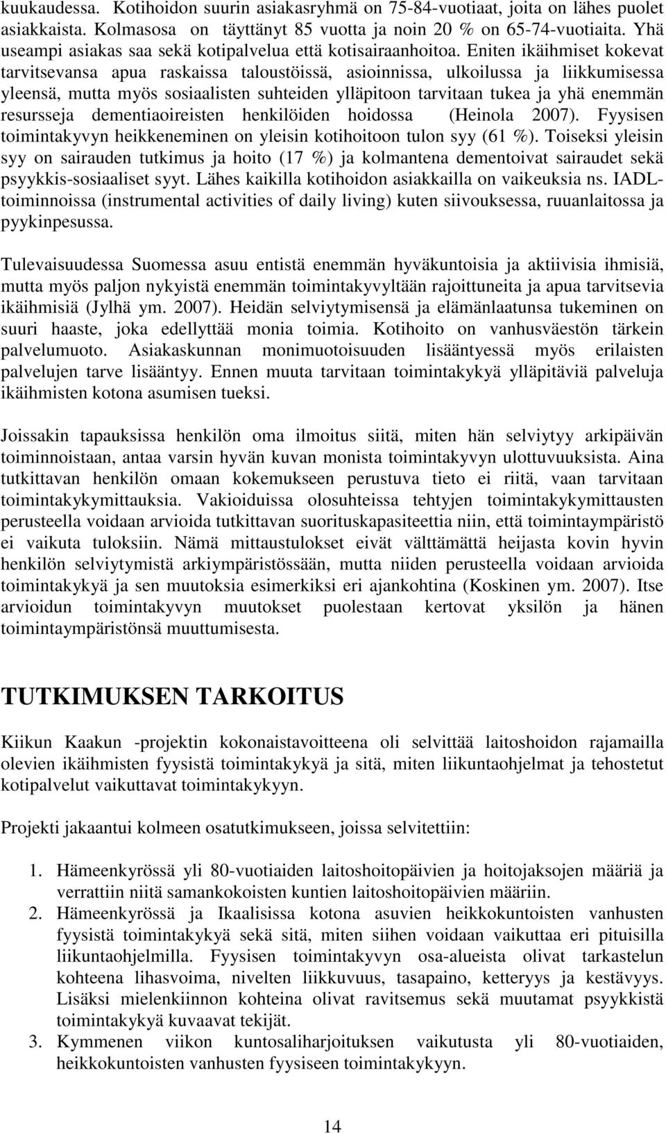 Eniten ikäihmiset kokevat tarvitsevansa apua raskaissa taloustöissä, asioinnissa, ulkoilussa ja liikkumisessa yleensä, mutta myös sosiaalisten suhteiden ylläpitoon tarvitaan tukea ja yhä enemmän