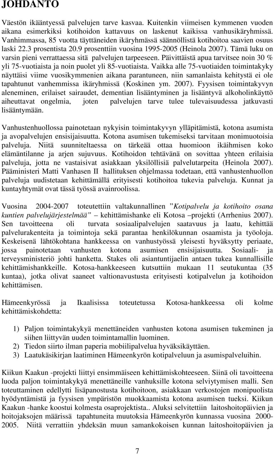 Tämä luku on varsin pieni verrattaessa sitä palvelujen tarpeeseen. Päivittäistä apua tarvitsee noin 30 % yli 75-vuotiaista ja noin puolet yli 85-vuotiaista.