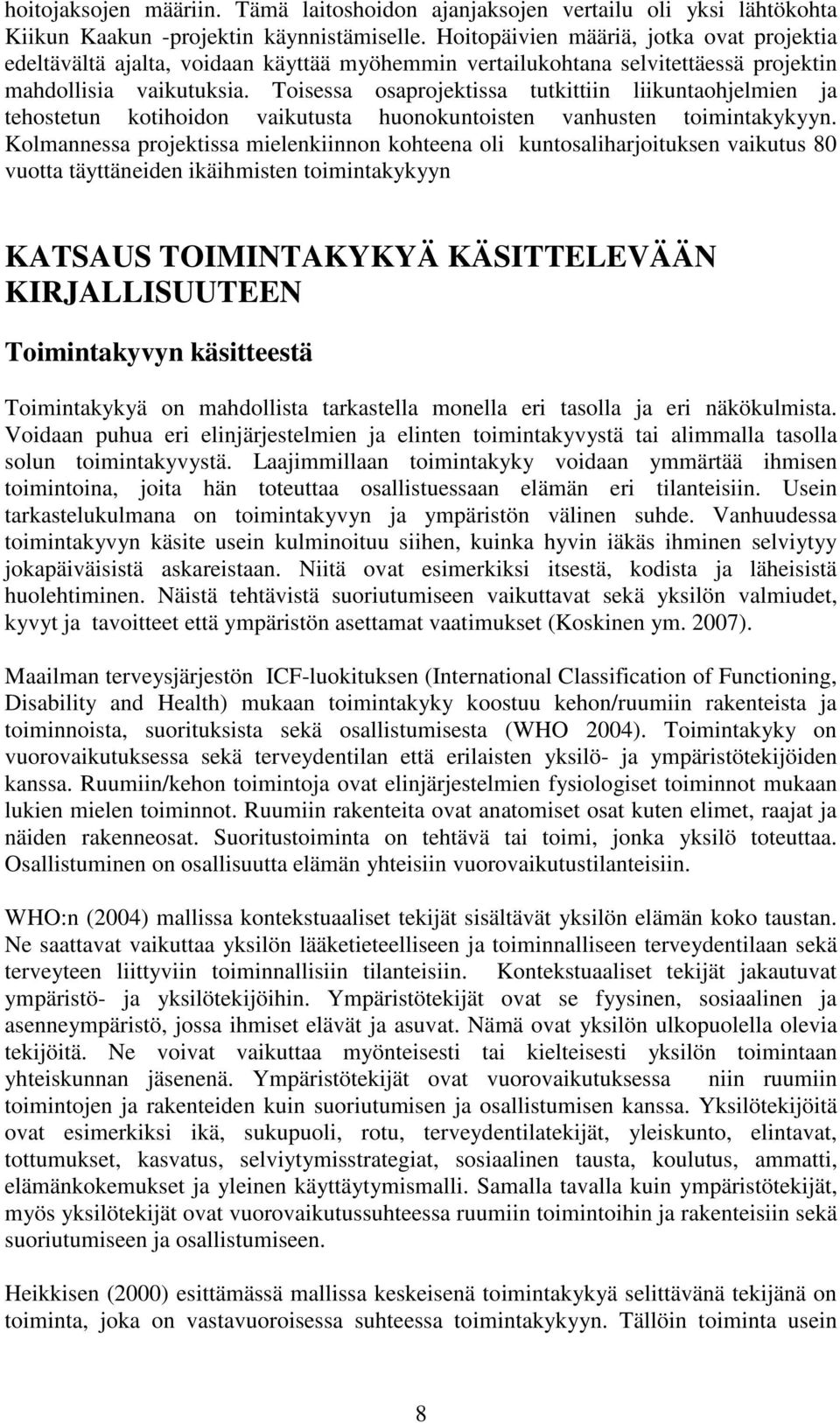 Toisessa osaprojektissa tutkittiin liikuntaohjelmien ja tehostetun kotihoidon vaikutusta huonokuntoisten vanhusten toimintakykyyn.