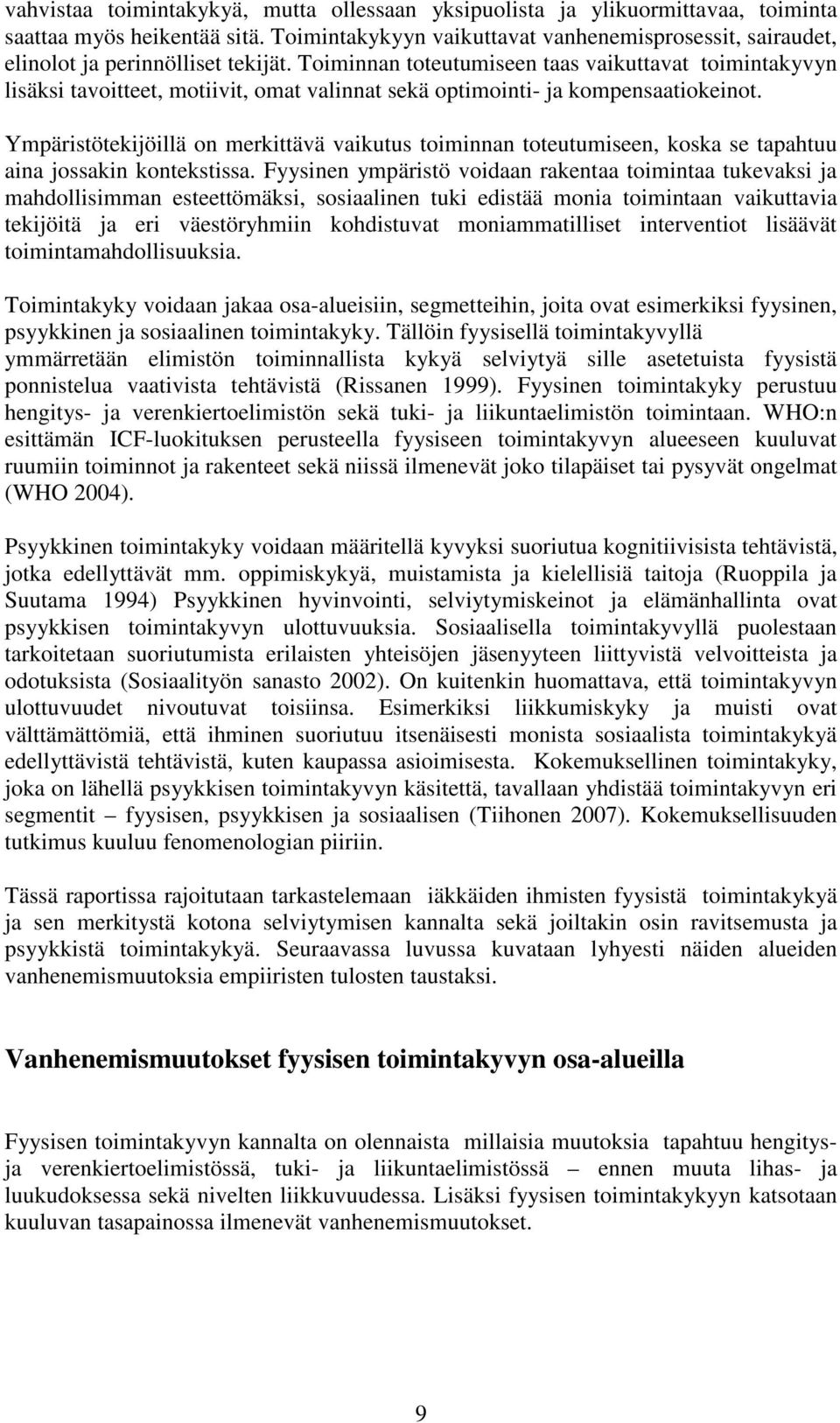 Toiminnan toteutumiseen taas vaikuttavat toimintakyvyn lisäksi tavoitteet, motiivit, omat valinnat sekä optimointi- ja kompensaatiokeinot.