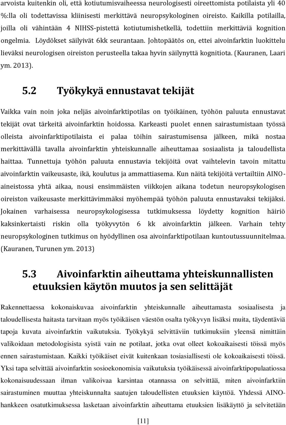 Johtopäätös on, ettei aivoinfarktin luokittelu lieväksi neurologisen oireiston perusteella takaa hyvin säilynyttä kognitiota. (Kauranen, Laari ym. 2013). 5.