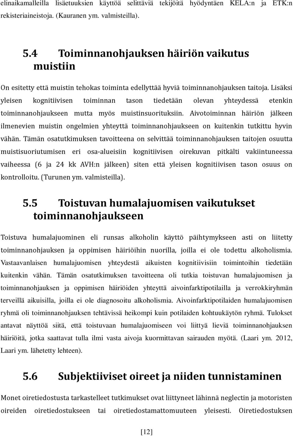 Lisäksi yleisen kognitiivisen toiminnan tason tiedetään olevan yhteydessä etenkin toiminnanohjaukseen mutta myös muistinsuorituksiin.