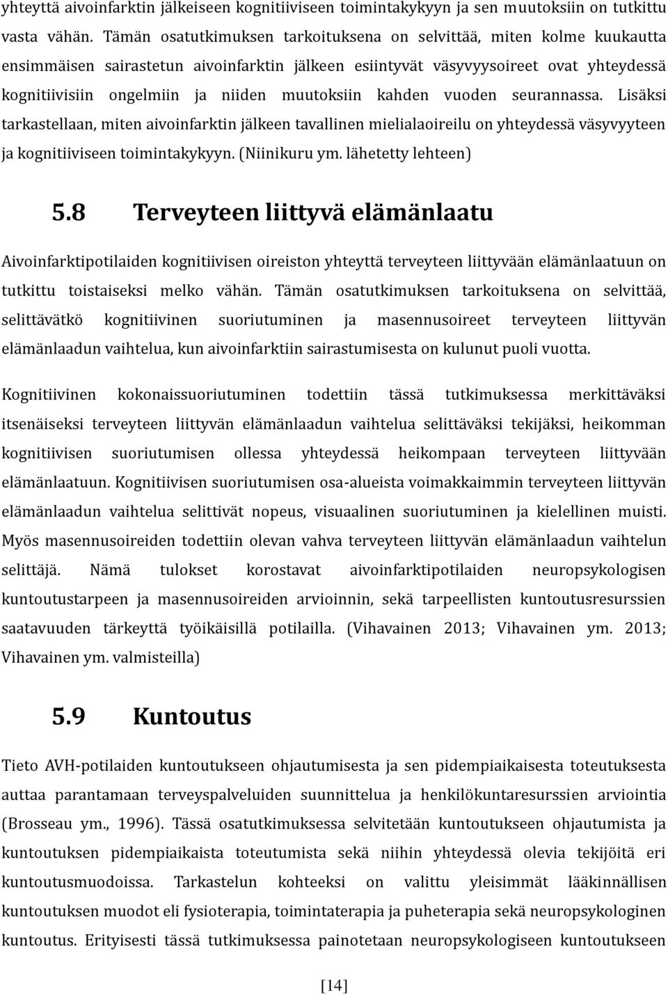 muutoksiin kahden vuoden seurannassa. Lisäksi tarkastellaan, miten aivoinfarktin jälkeen tavallinen mielialaoireilu on yhteydessä väsyvyyteen ja kognitiiviseen toimintakykyyn. (Niinikuru ym.