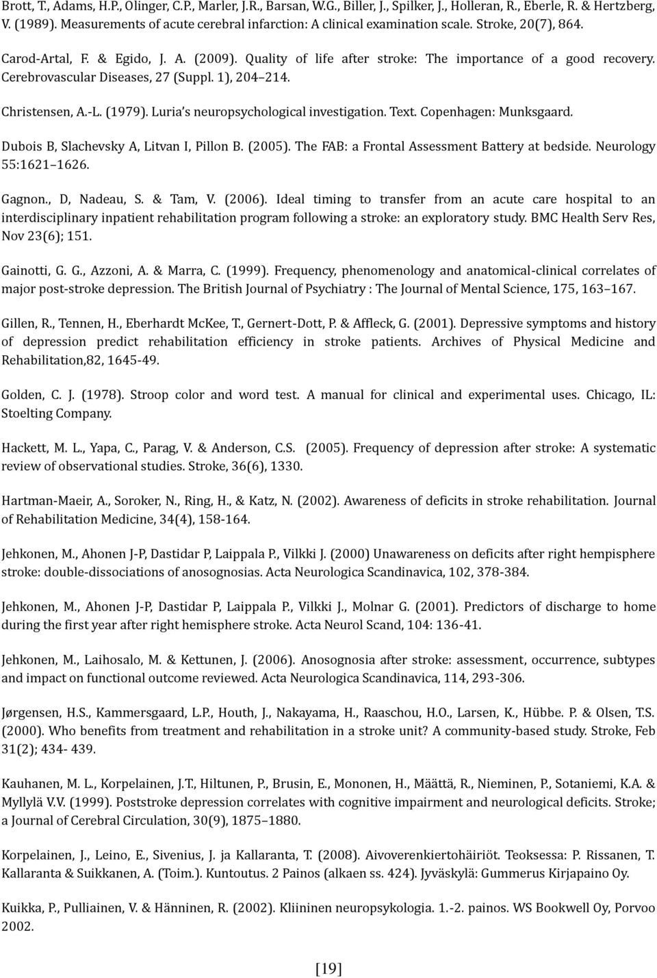 Cerebrovascular Diseases, 27 (Suppl. 1), 204 214. Christensen, A.-L. (1979). Luria s neuropsychological investigation. Text. Copenhagen: Munksgaard. Dubois B, Slachevsky A, Litvan I, Pillon B. (2005).