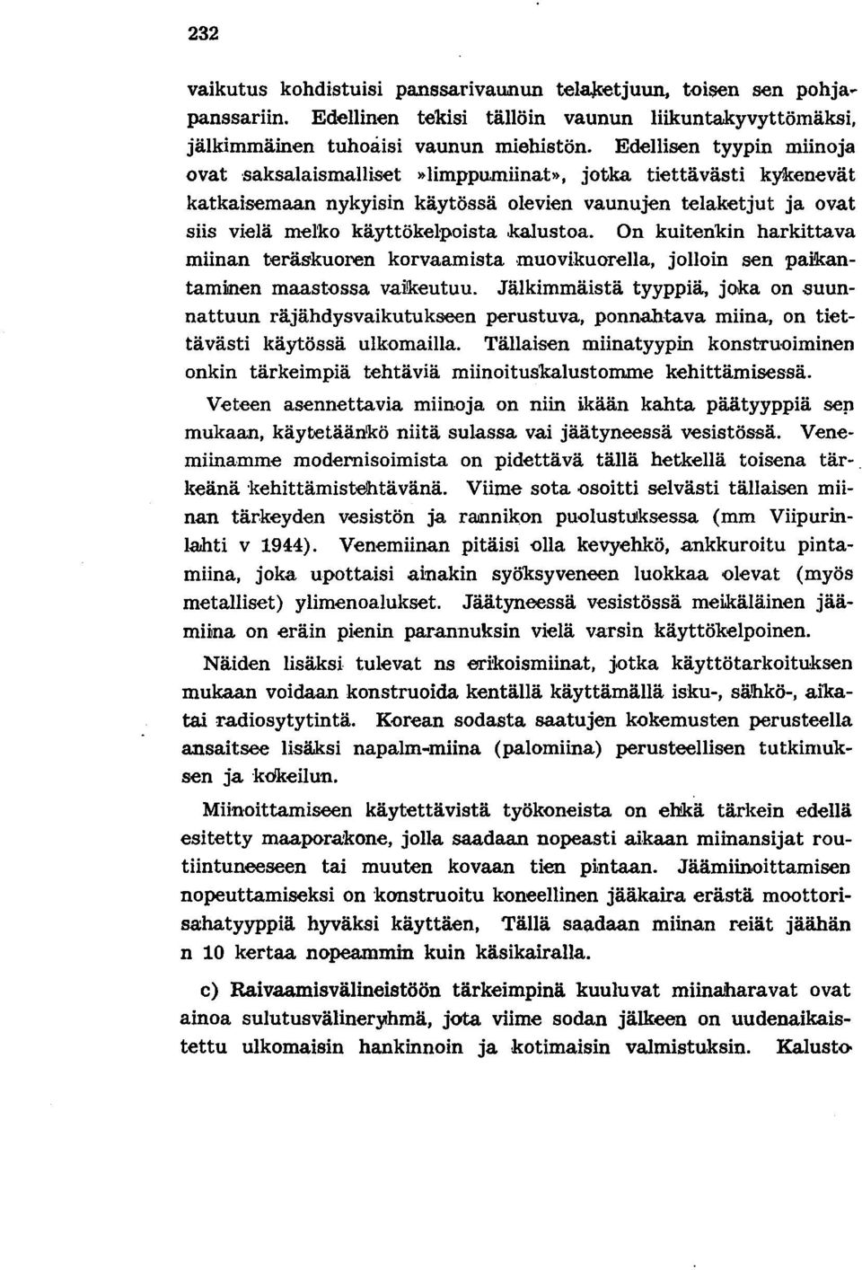 On kuitenkin harkittava miinan teräskuoren korvaamista muovikuorella, jolloin sen paikantammen maastossa vaikeutuu. Jälkimmäistä tyyppiä, joka on.