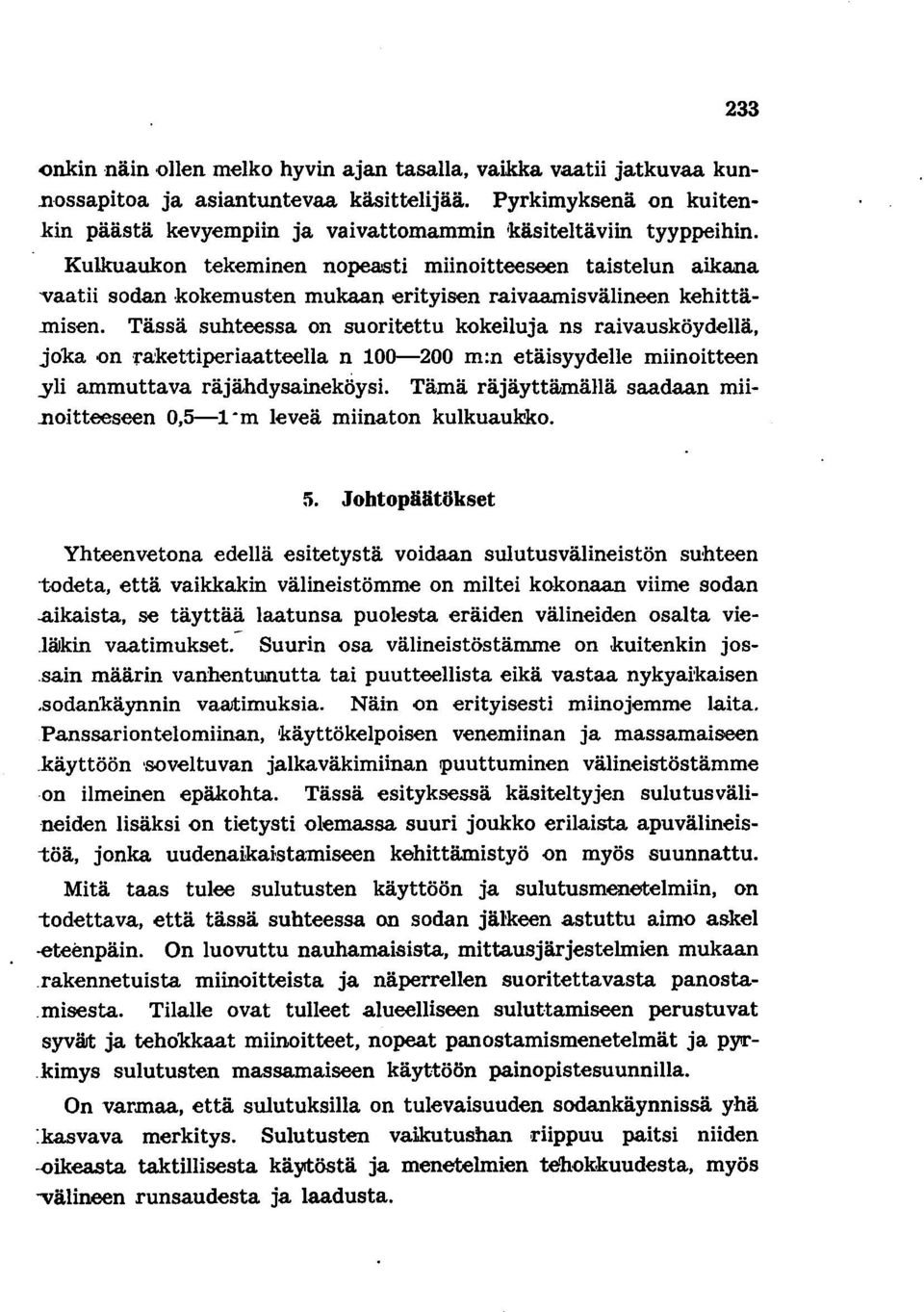 Kulkuaukon tekeminen nopeasti miinoitteeseen taistelun aikana vaatii sodan kokemusten mukaan erityisen raivaamisvälineen kehittämisen.