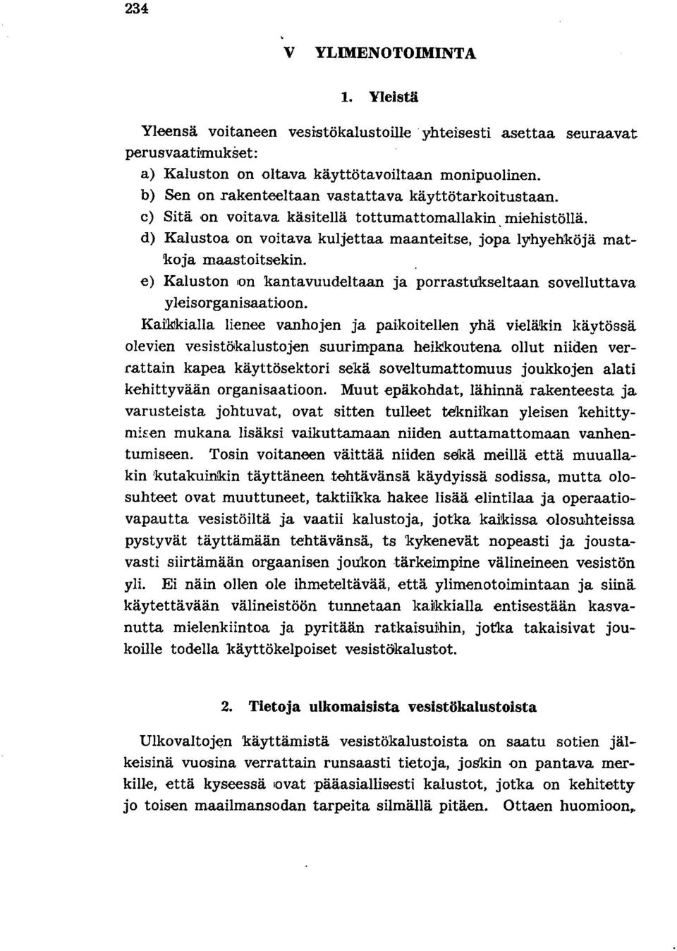 d) Kalustoa on voitava kuljettaa maanteitse, jopa lyhyehköjä matkoja maastoitsekin. e) Kaluston on kantavuudeltaan ja porrastukseltaan sovelluttava yleisorganisaatioon. Kai'k!