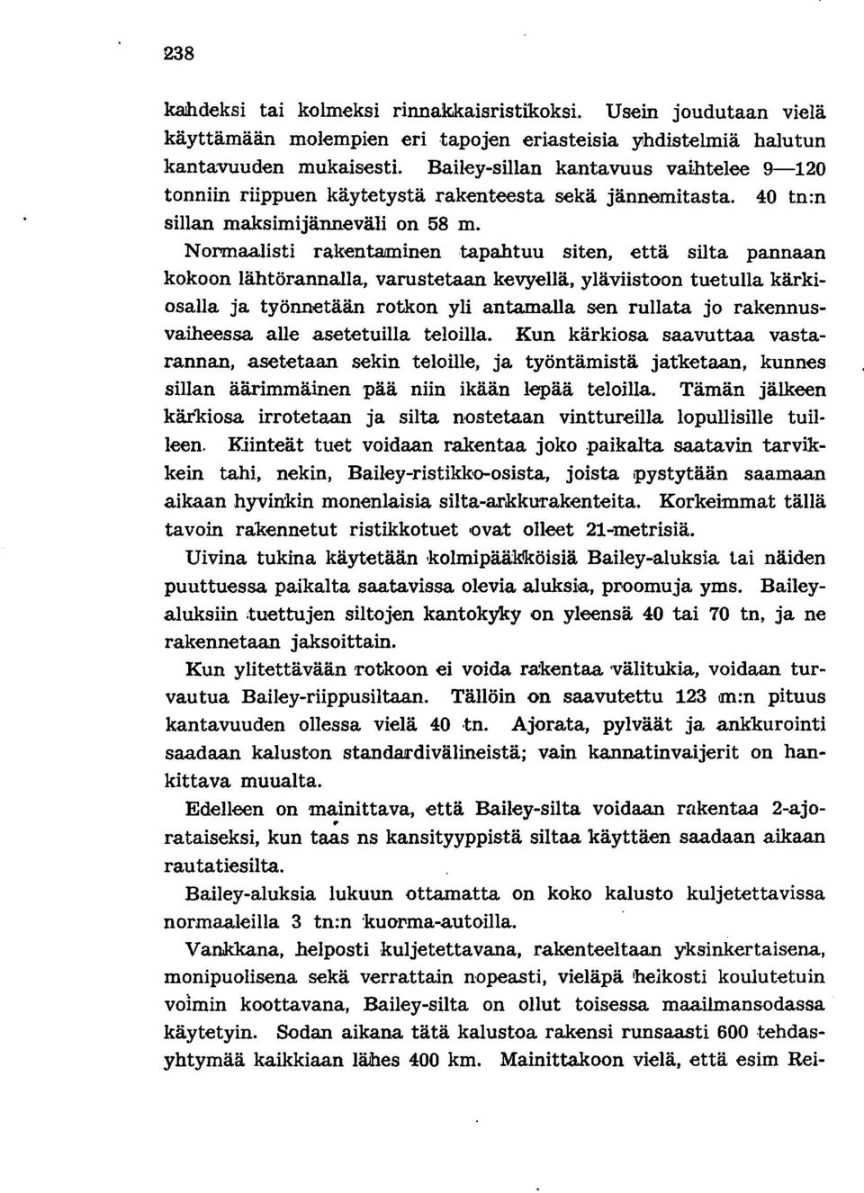 Normaalisti rakentaminen tapahtuu siten, että silta pannaan kokoon lähtörannalla, varustetaan kevyellä, yläviistoon tuetulla kärkiosalla ja työnnetään rotkon yli antamalla sen rullata jo