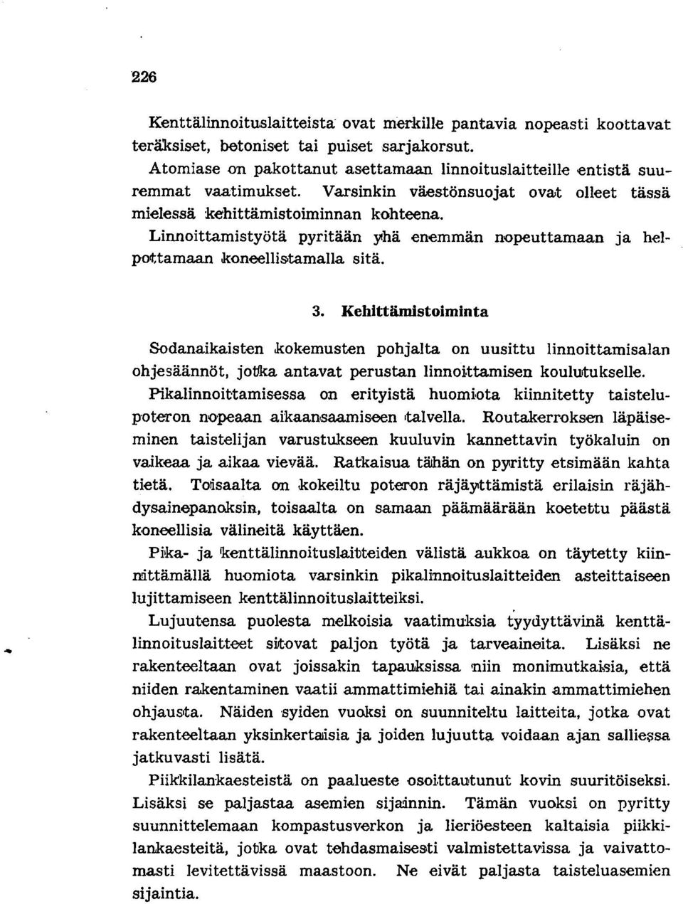 Linnoittamistyötä pyritään yhä enemmän nopeuttamaan ja helpoif;tamaan koneellis.tamalla sitä. 3. Kehittämistoiminta Sodanaikaisten kokemusten pohjalta on uusittu linnoittamisalan ohjesäännöt, jot!