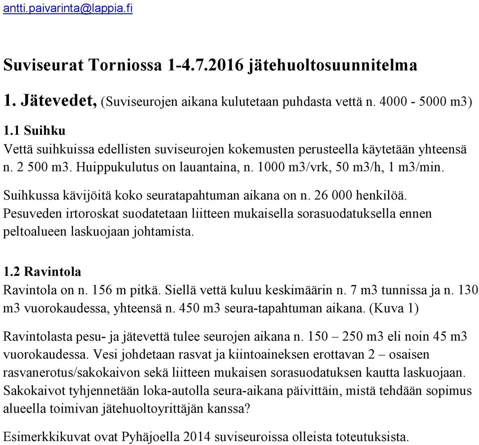 Suihkussa kävijöitä koko seuratapahtuman aikana on n. 26 000 henkilöä. Pesuveden irtoroskat suodatetaan liitteen mukaisella sorasuodatuksella ennen peltoalueen laskuojaan johtamista. 1.