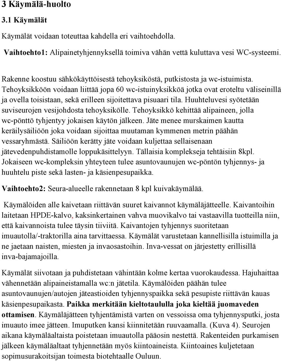 Tehoyksikköön voidaan liittää jopa 60 wc-istuinyksikköä jotka ovat eroteltu väliseinillä ja ovella toisistaan, sekä erilleen sijoitettava pisuaari tila.