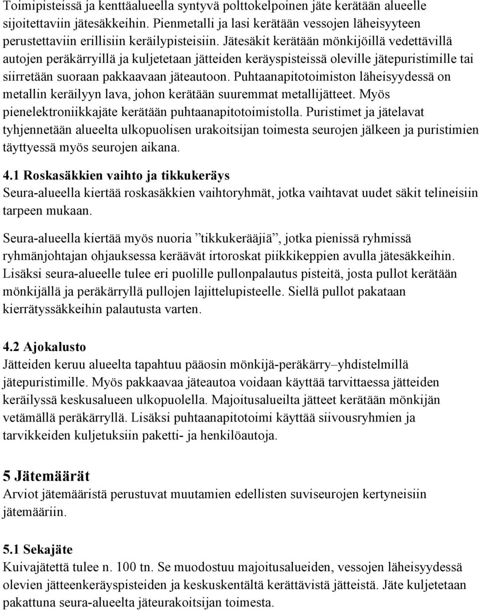 Jätesäkit kerätään mönkijöillä vedettävillä autojen peräkärryillä ja kuljetetaan jätteiden keräyspisteissä oleville jätepuristimille tai siirretään suoraan pakkaavaan jäteautoon.