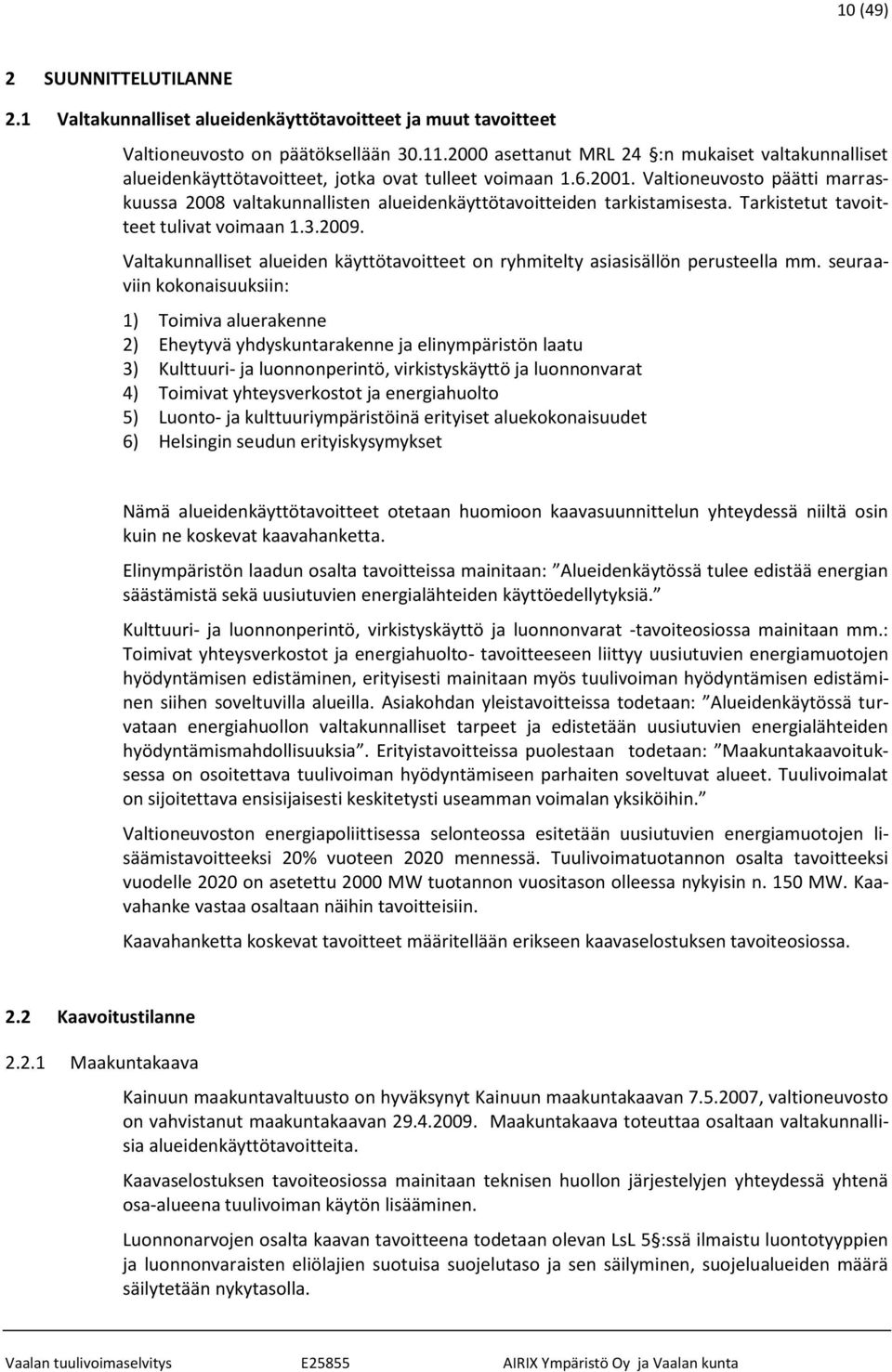 Valtioneuvosto päätti marraskuussa 2008 valtakunnallisten alueidenkäyttötavoitteiden tarkistamisesta. Tarkistetut tavoitteet tulivat voimaan 1.3.2009.
