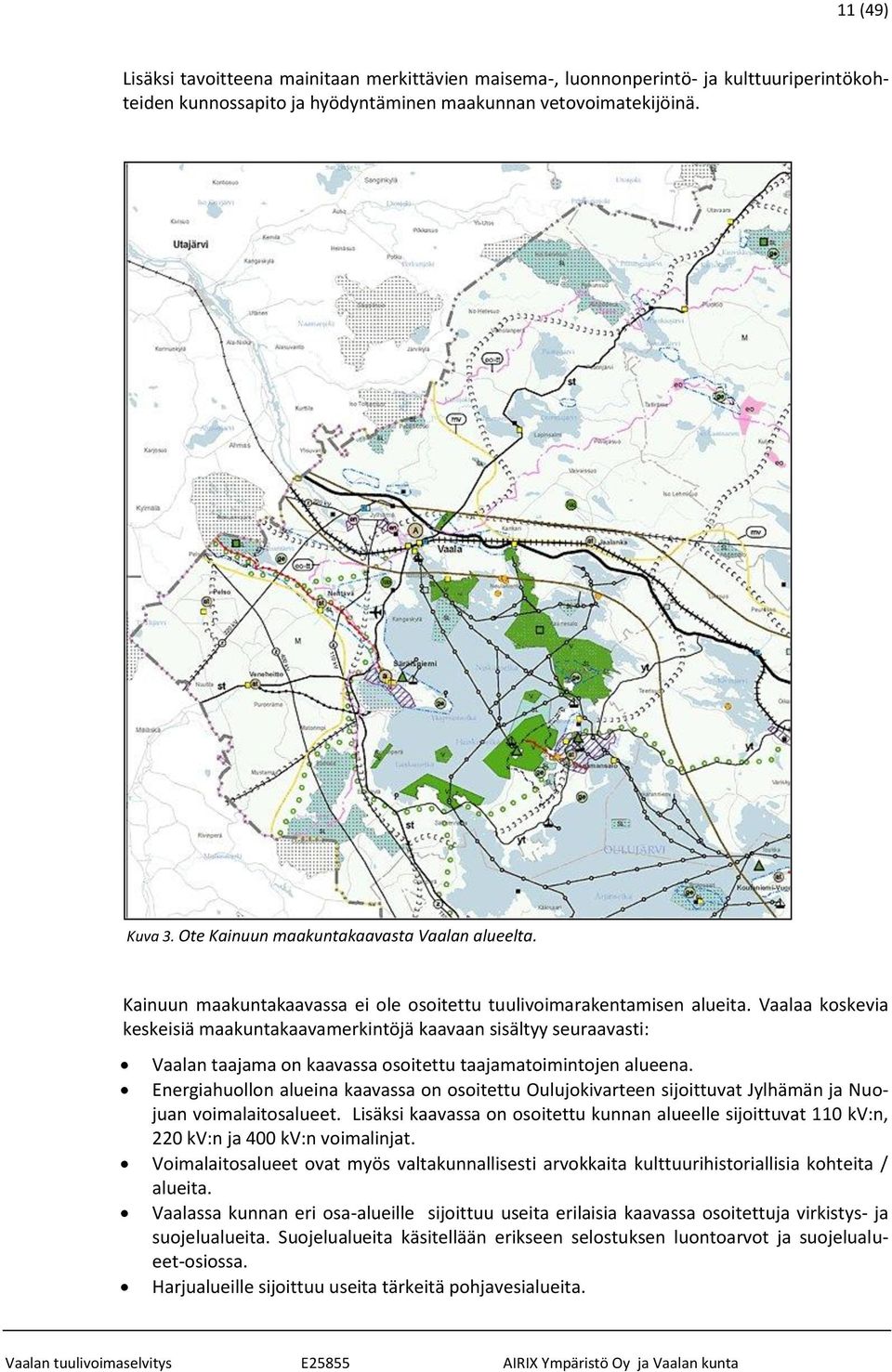 Vaalaa koskevia keskeisiä maakuntakaavamerkintöjä kaavaan sisältyy seuraavasti: Vaalan taajama on kaavassa osoitettu taajamatoimintojen alueena.
