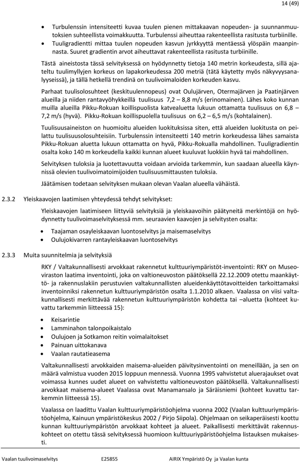 Tästä aineistosta tässä selvityksessä on hyödynnetty tietoja 140 metrin korkeudesta, sillä ajateltu tuulimyllyjen korkeus on lapakorkeudessa 200 metriä (tätä käytetty myös näkyvyysanalyyseissä), ja