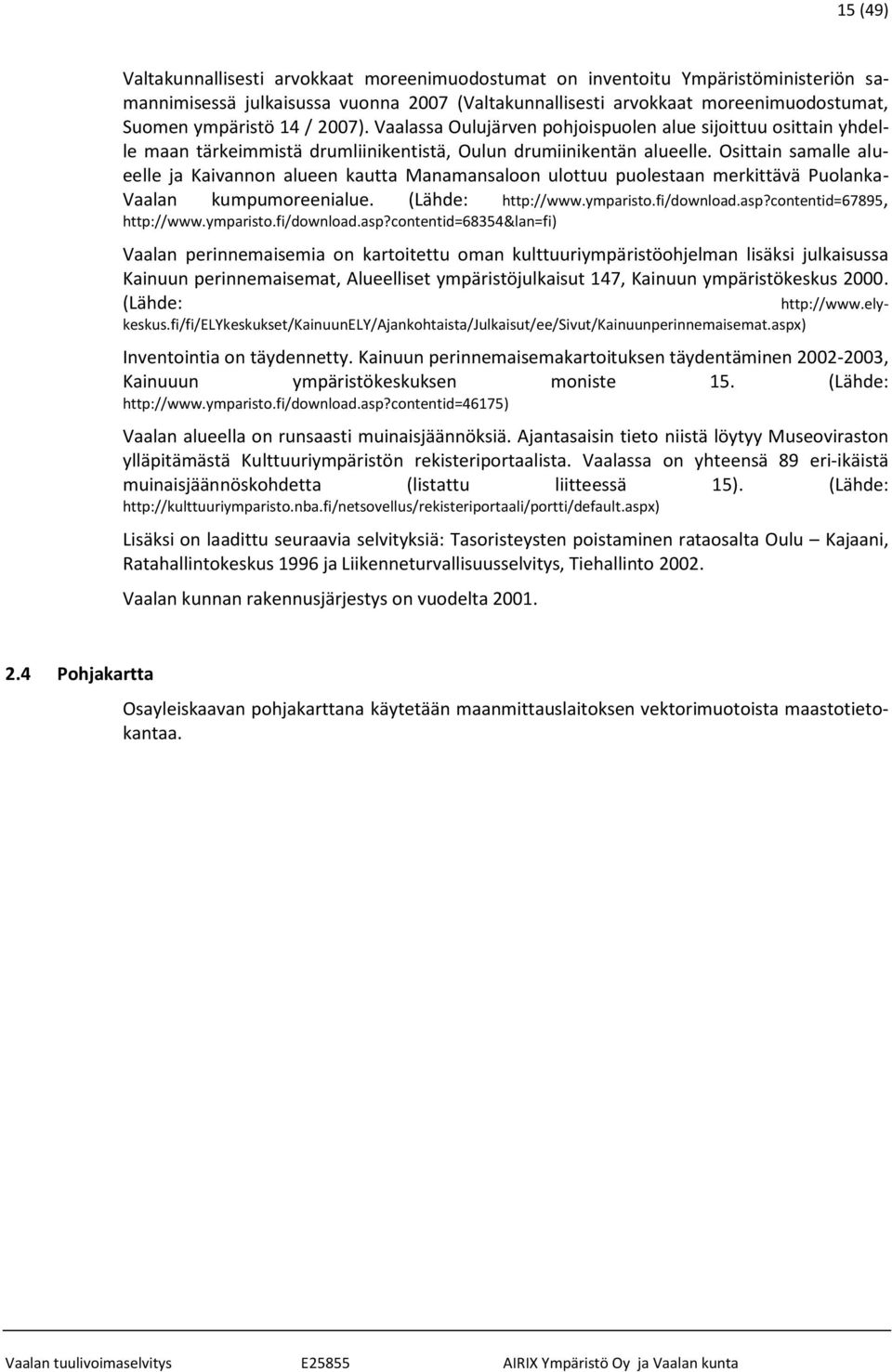 Osittain samalle alueelle ja Kaivannon alueen kautta Manamansaloon ulottuu puolestaan merkittävä Puolanka- Vaalan kumpumoreenialue. (Lähde: http://www.ymparisto.fi/download.asp?