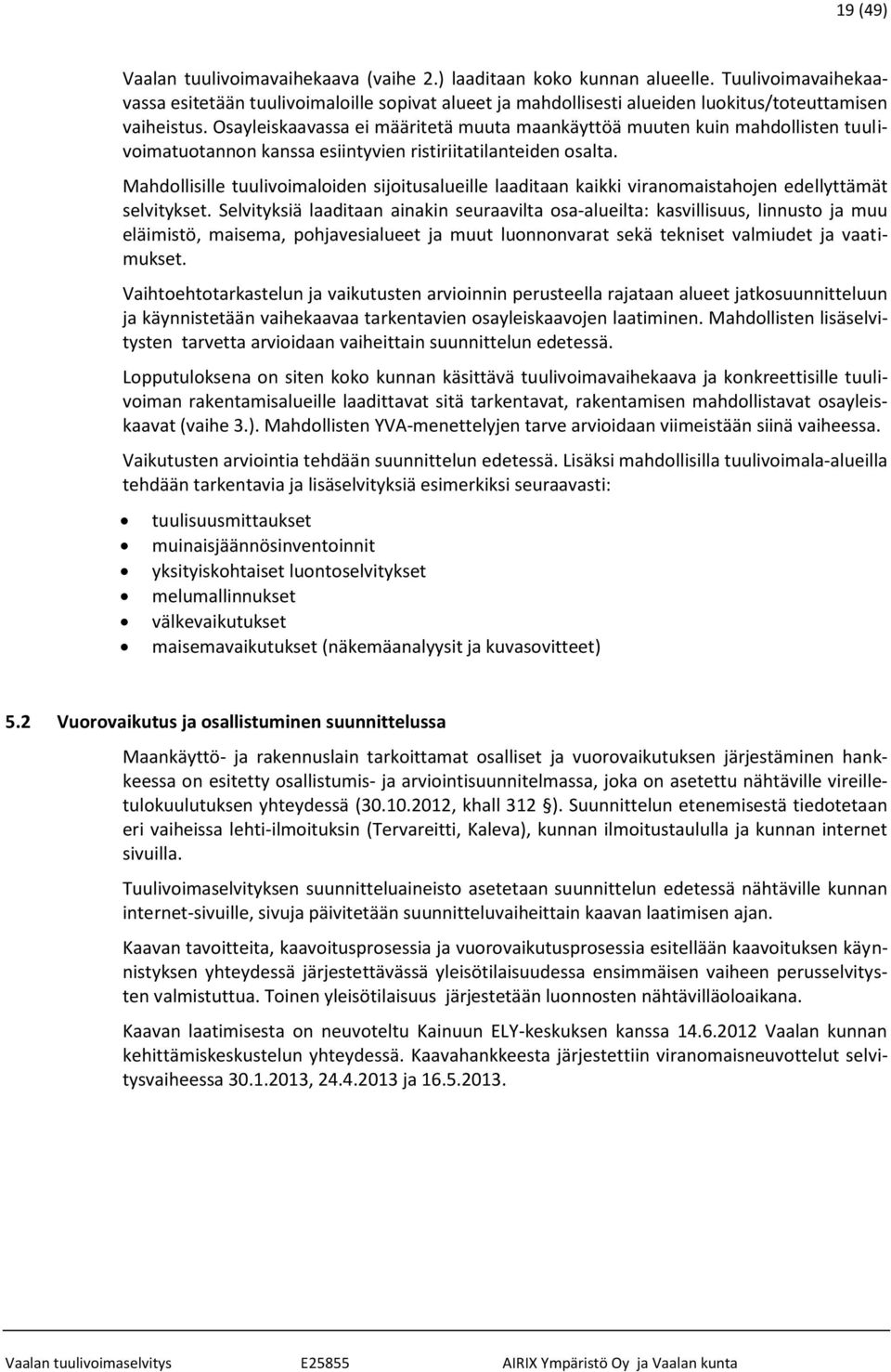 Osayleiskaavassa ei määritetä muuta maankäyttöä muuten kuin mahdollisten tuulivoimatuotannon kanssa esiintyvien ristiriitatilanteiden osalta.
