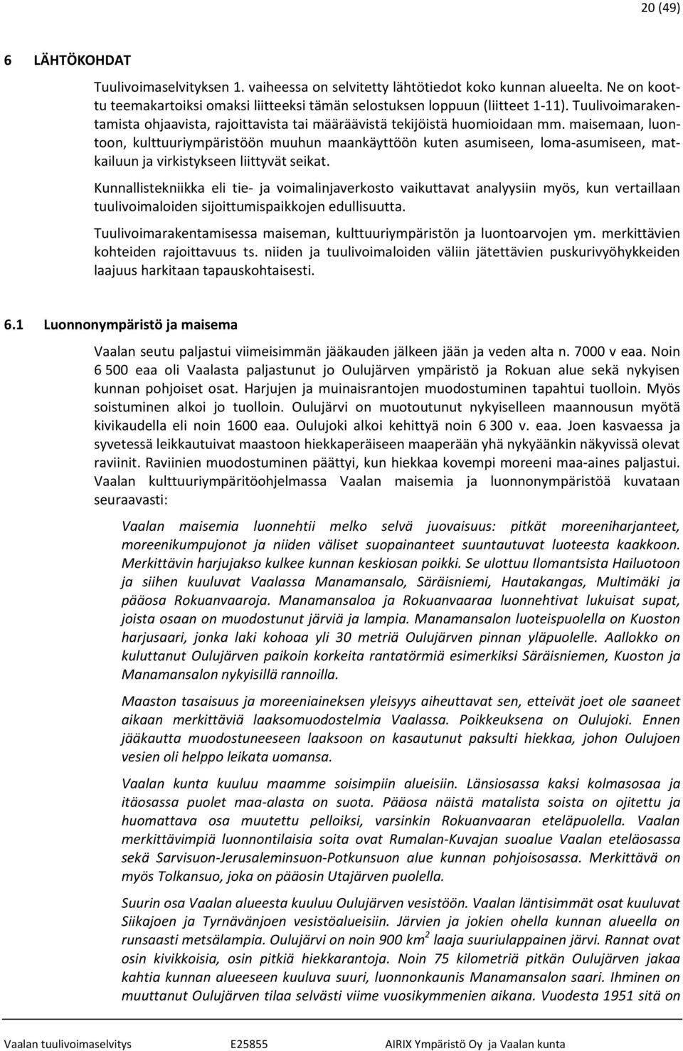 maisemaan, luontoon, kulttuuriympäristöön muuhun maankäyttöön kuten asumiseen, loma-asumiseen, matkailuun ja virkistykseen liittyvät seikat.