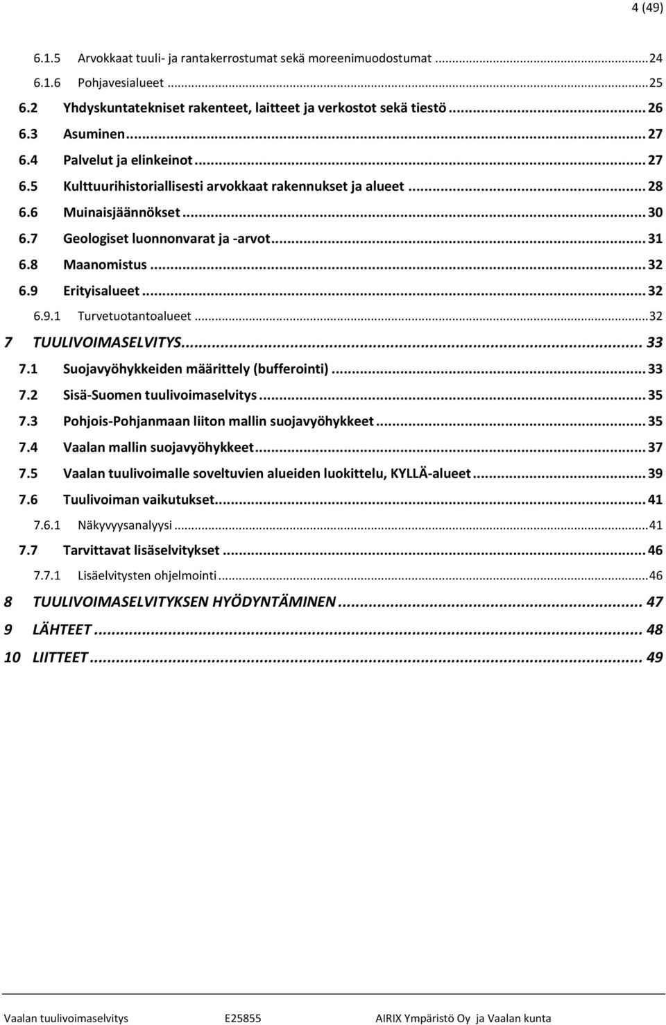 .. 32 6.9 Erityisalueet... 32 6.9.1 Turvetuotantoalueet... 32 7 TUULIVOIMASELVITYS... 33 7.1 Suojavyöhykkeiden määrittely (bufferointi)... 33 7.2 Sisä-Suomen tuulivoimaselvitys... 35 7.