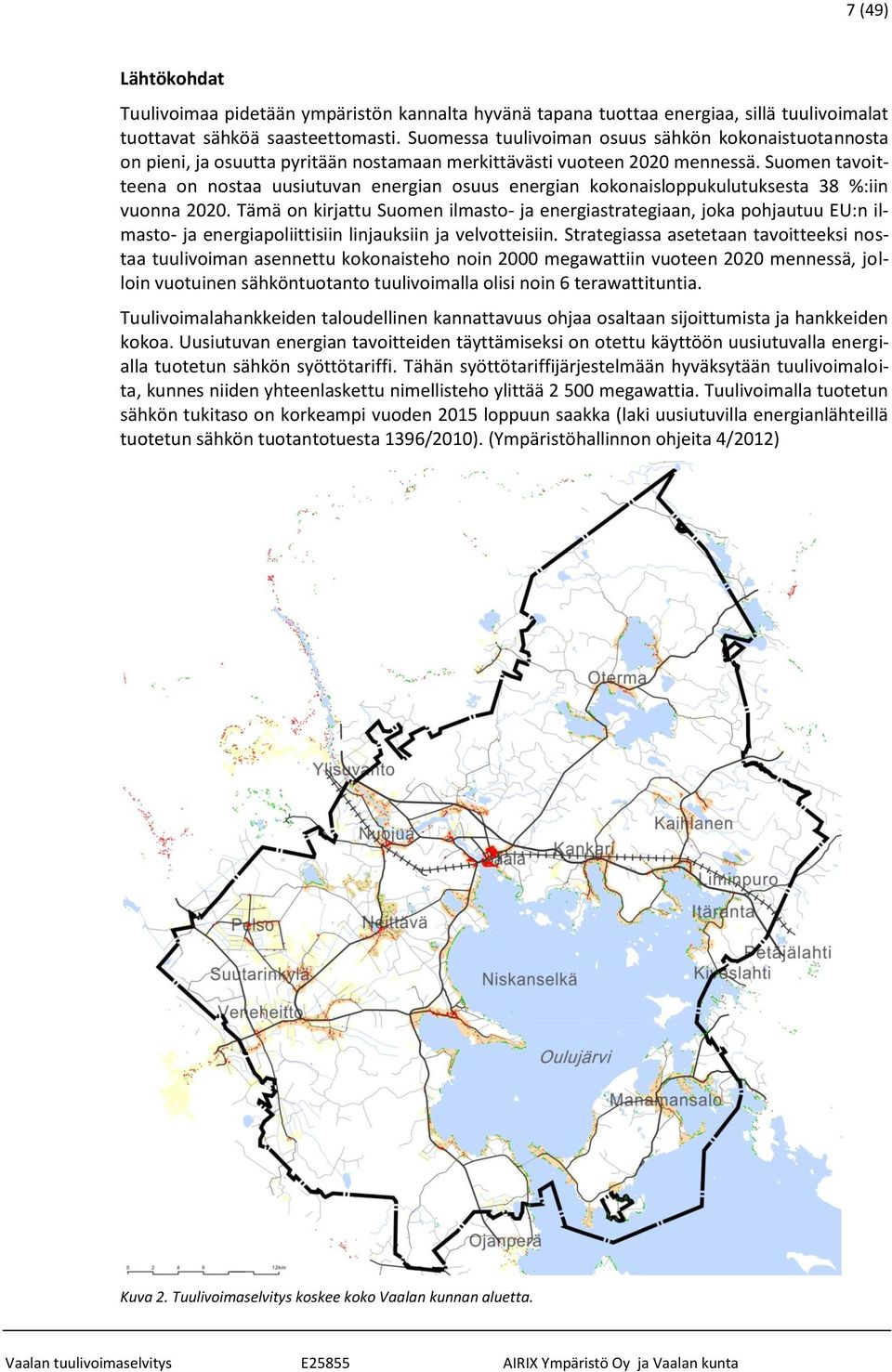 Suomen tavoitteena on nostaa uusiutuvan energian osuus energian kokonaisloppukulutuksesta 38 %:iin vuonna 2020.