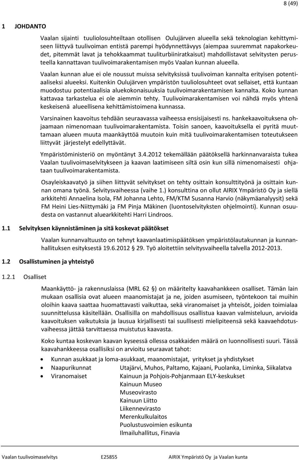 Vaalan kunnan alue ei ole noussut muissa selvityksissä tuulivoiman kannalta erityisen potentiaaliseksi alueeksi.