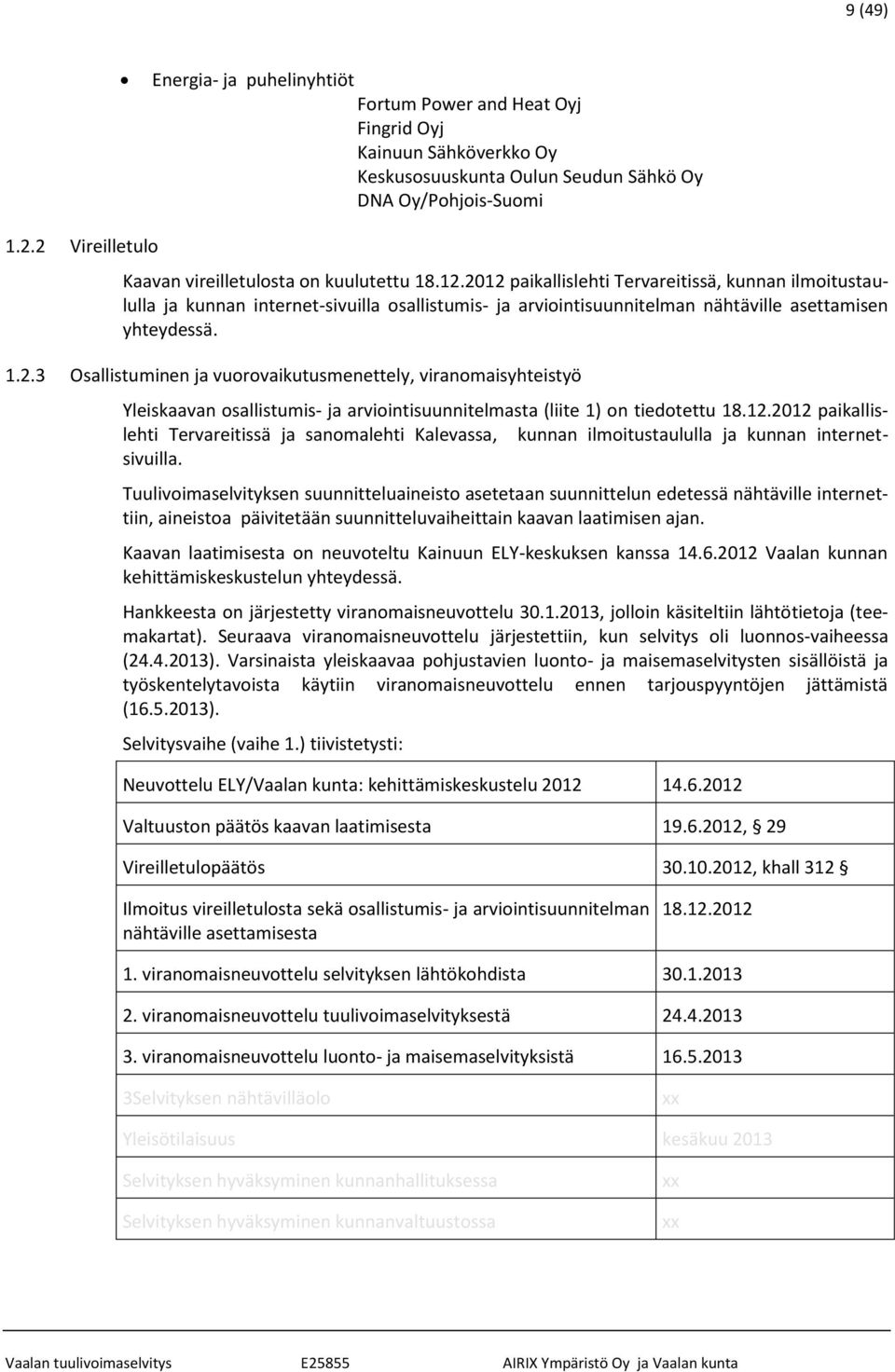 2012 paikallislehti Tervareitissä, kunnan ilmoitustaululla ja kunnan internet-sivuilla osallistumis- ja arviointisuunnitelman nähtäville asettamisen yhteydessä. 1.2.3 Osallistuminen ja vuorovaikutusmenettely, viranomaisyhteistyö Yleiskaavan osallistumis- ja arviointisuunnitelmasta (liite 1) on tiedotettu 18.