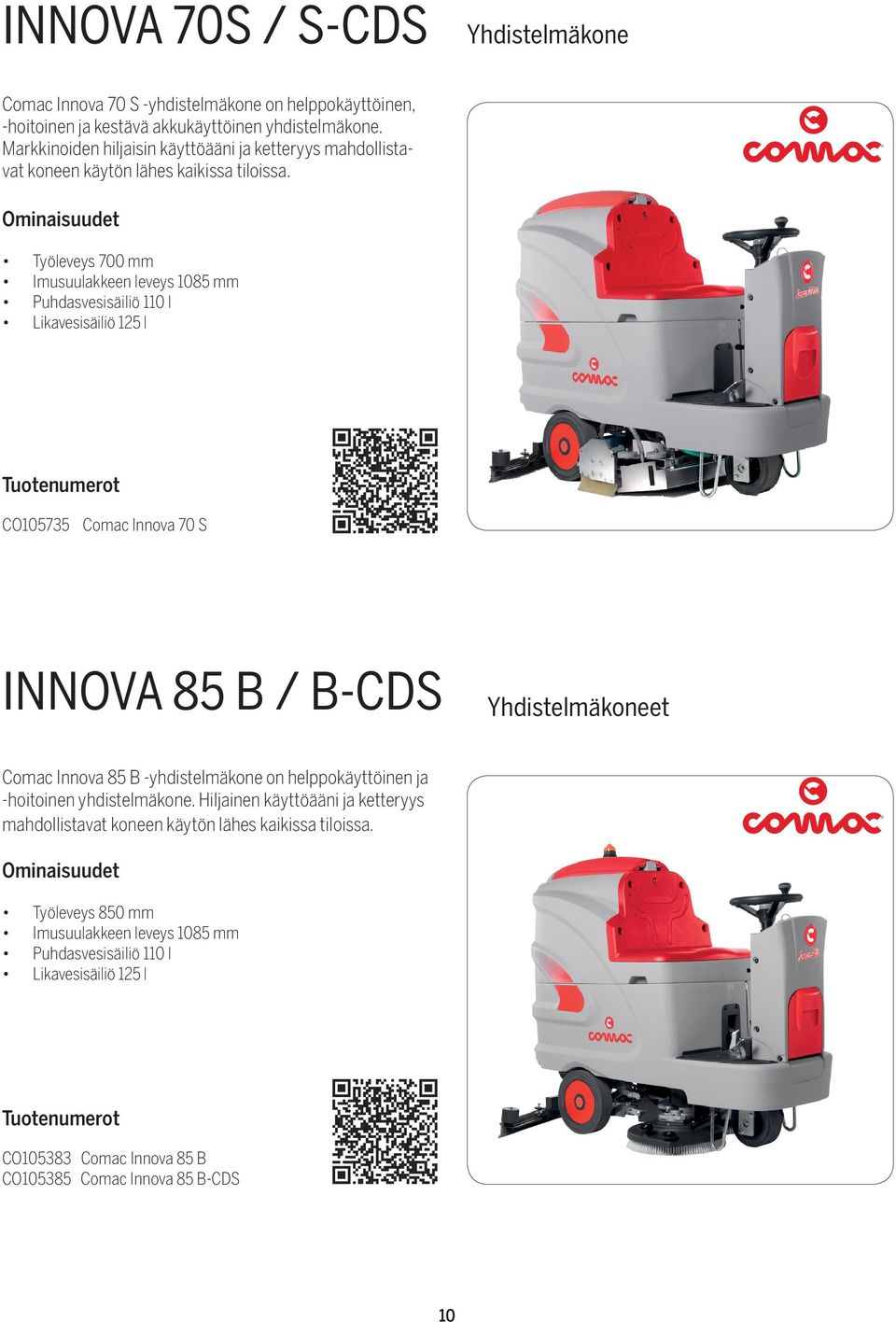 Työleveys 700 mm Imusuulakkeen leveys 1085 mm Puhdasvesisäiliö 110 l Likavesisäiliö 125 l CO105735 Comac Innova 70 S INNOVA 85 B / B-CDS Yhdistelmäkoneet Comac Innova 85 B