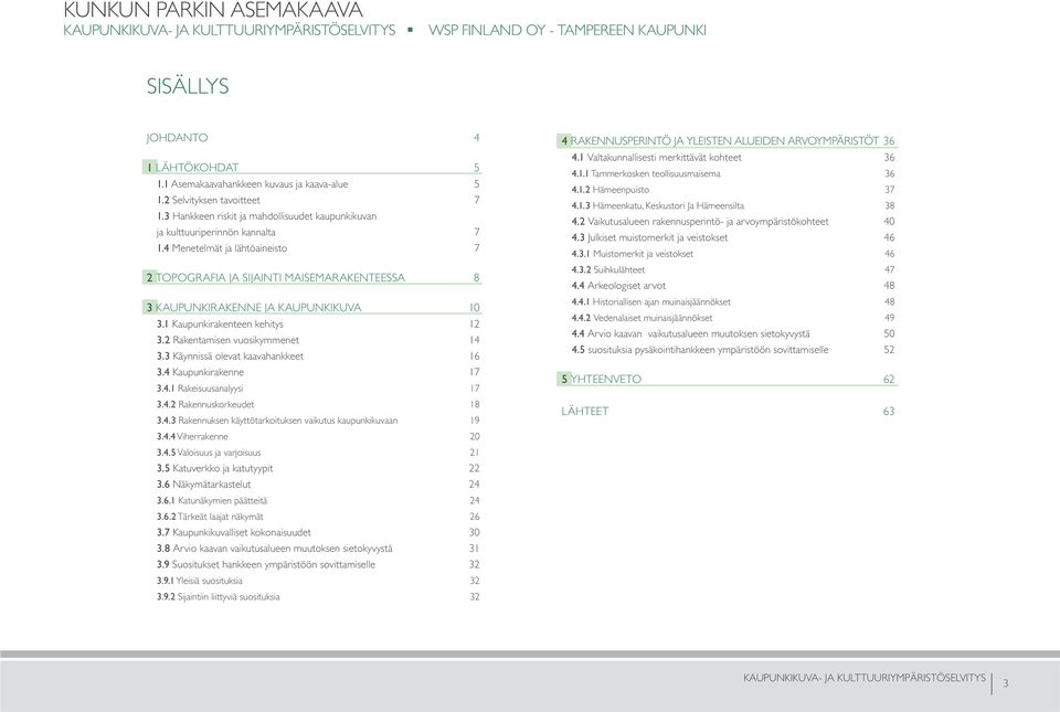 4 Menetelmät ja lähtöaineisto 7 2 TOPOGRAFIA JA SIJAINTI MAISEMARAKENTEESSA 8 3 KAUPUNKIRAKENNE JA KAUPUNKIKUVA 10 3.1 Kaupunkirakenteen kehitys 12 3.2 Rakentamisen vuosikymmenet 14 3.