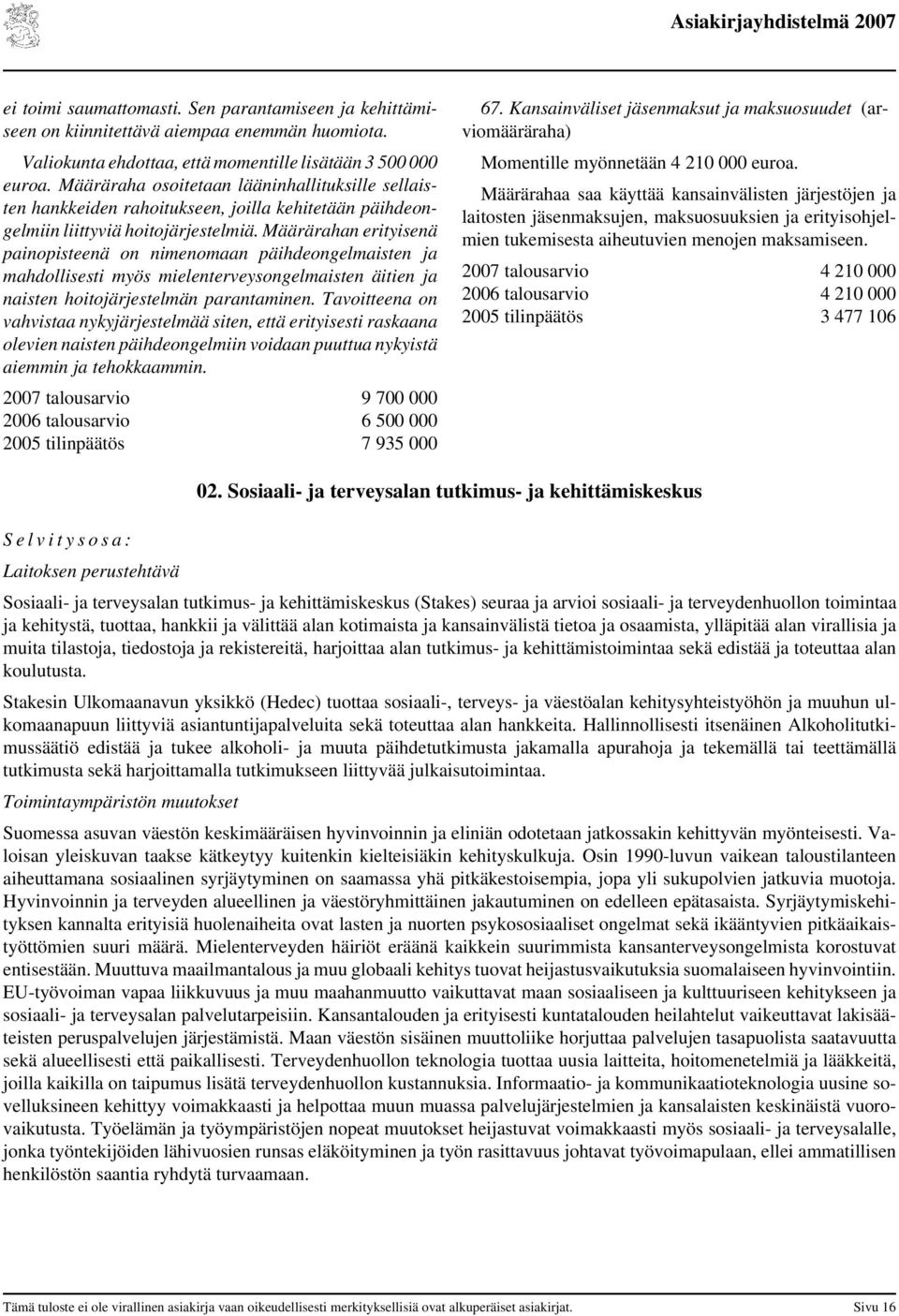 Määrärahan erityisenä painopisteenä on nimenomaan päihdeongelmaisten ja mahdollisesti myös mielenterveysongelmaisten äitien ja naisten hoitojärjestelmän parantaminen.
