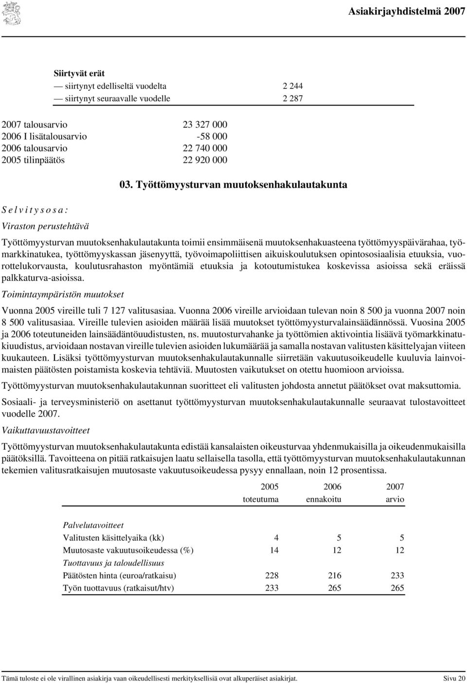Työttömyysturvan muutoksenhakulautakunta Työttömyysturvan muutoksenhakulautakunta toimii ensimmäisenä muutoksenhakuasteena työttömyyspäivärahaa, työmarkkinatukea, työttömyyskassan jäsenyyttä,