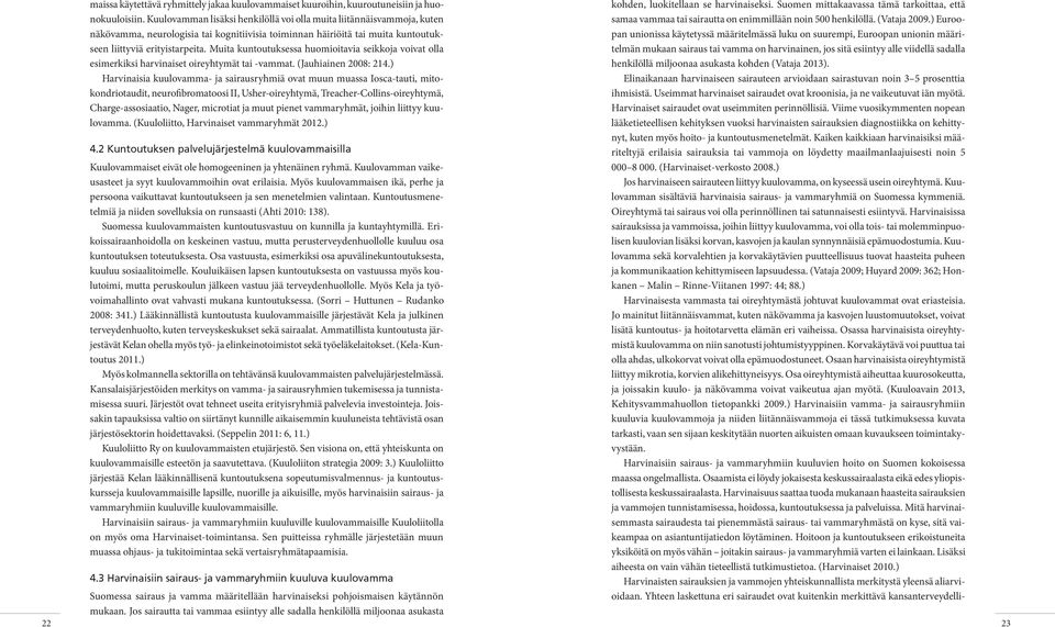 Muita kuntoutuksessa huomioitavia seikkoja voivat olla esimerkiksi harvinaiset oireyhtymät tai -vammat. (Jauhiainen 2008: 214.