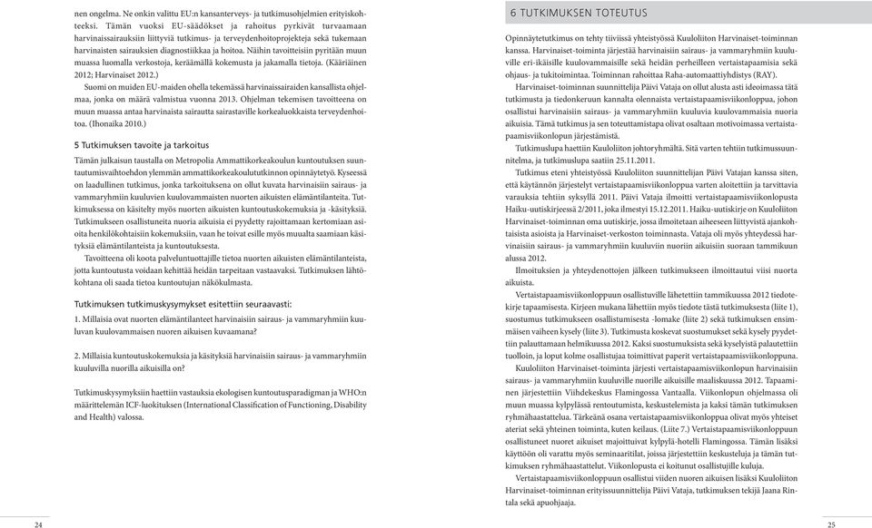 Näihin tavoitteisiin pyritään muun muassa luomalla verkostoja, keräämällä kokemusta ja jakamalla tietoja. (Kääriäinen 2012; Harvinaiset 2012.