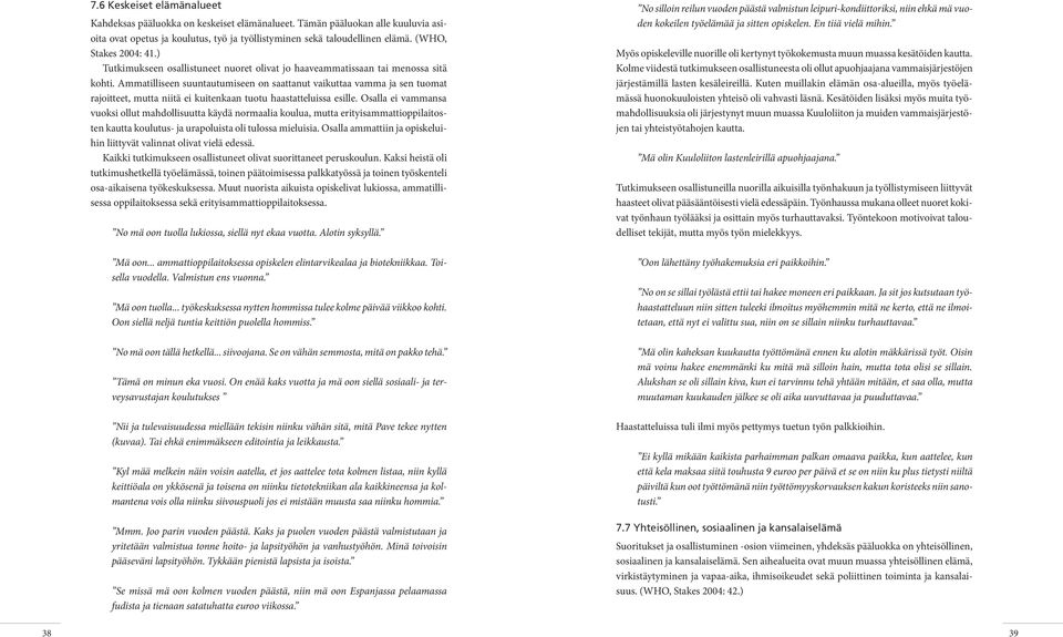 Ammatilliseen suuntautumiseen on saattanut vaikuttaa vamma ja sen tuomat rajoitteet, mutta niitä ei kuitenkaan tuotu haastatteluissa esille.