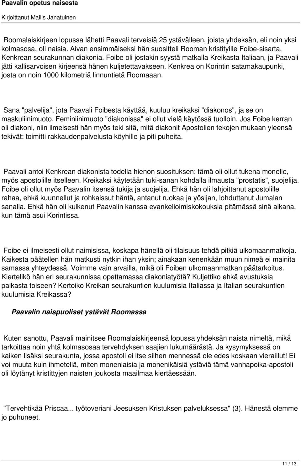 Foibe oli jostakin syystä matkalla Kreikasta Italiaan, ja Paavali jätti kallisarvoisen kirjeensä hänen kuljetettavakseen.