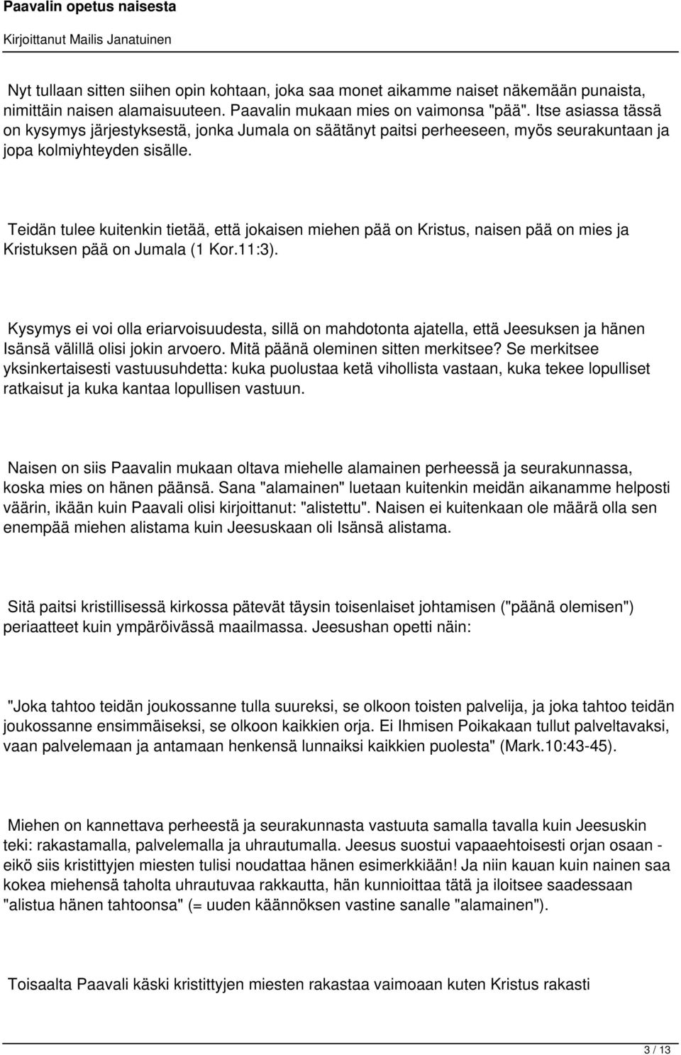 Teidän tulee kuitenkin tietää, että jokaisen miehen pää on Kristus, naisen pää on mies ja Kristuksen pää on Jumala (1 Kor.11:3).