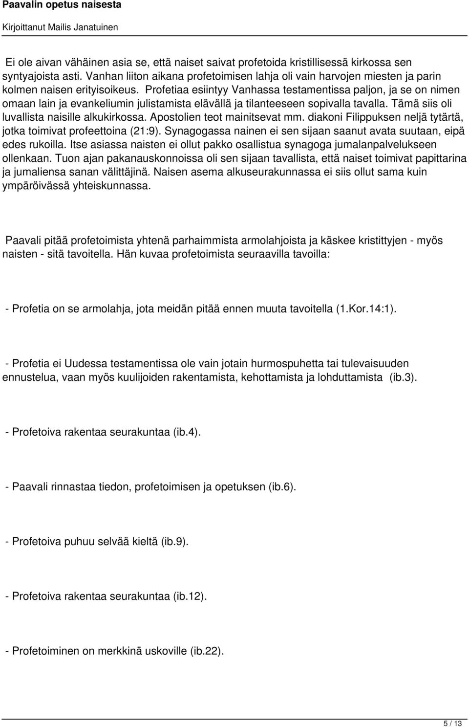 Profetiaa esiintyy Vanhassa testamentissa paljon, ja se on nimen omaan lain ja evankeliumin julistamista elävällä ja tilanteeseen sopivalla tavalla. Tämä siis oli luvallista naisille alkukirkossa.