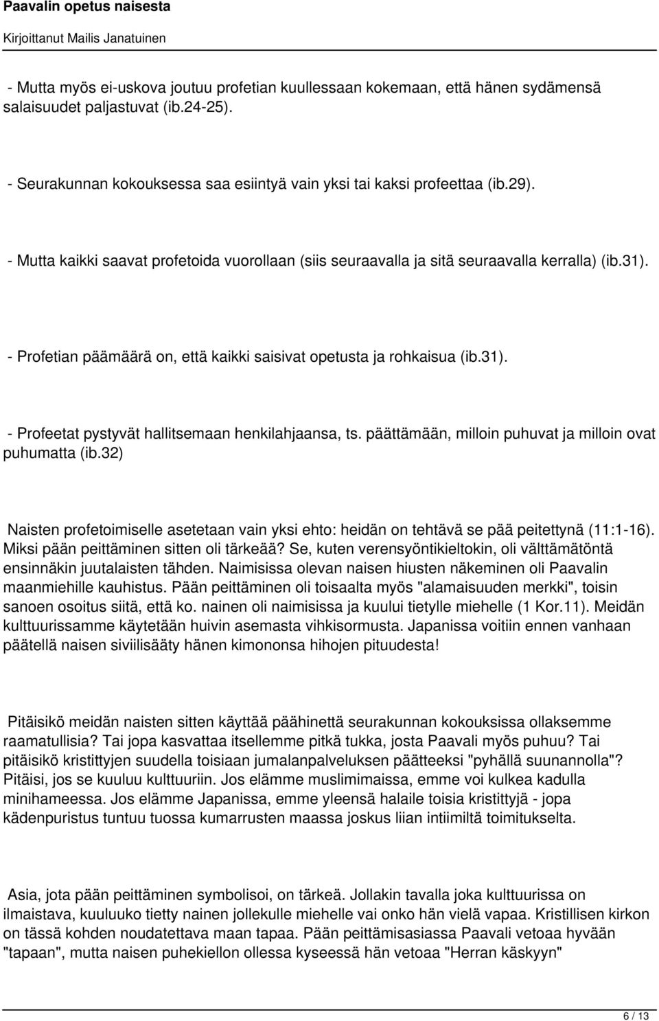 päättämään, milloin puhuvat ja milloin ovat puhumatta (ib.32) Naisten profetoimiselle asetetaan vain yksi ehto: heidän on tehtävä se pää peitettynä (11:1-16).