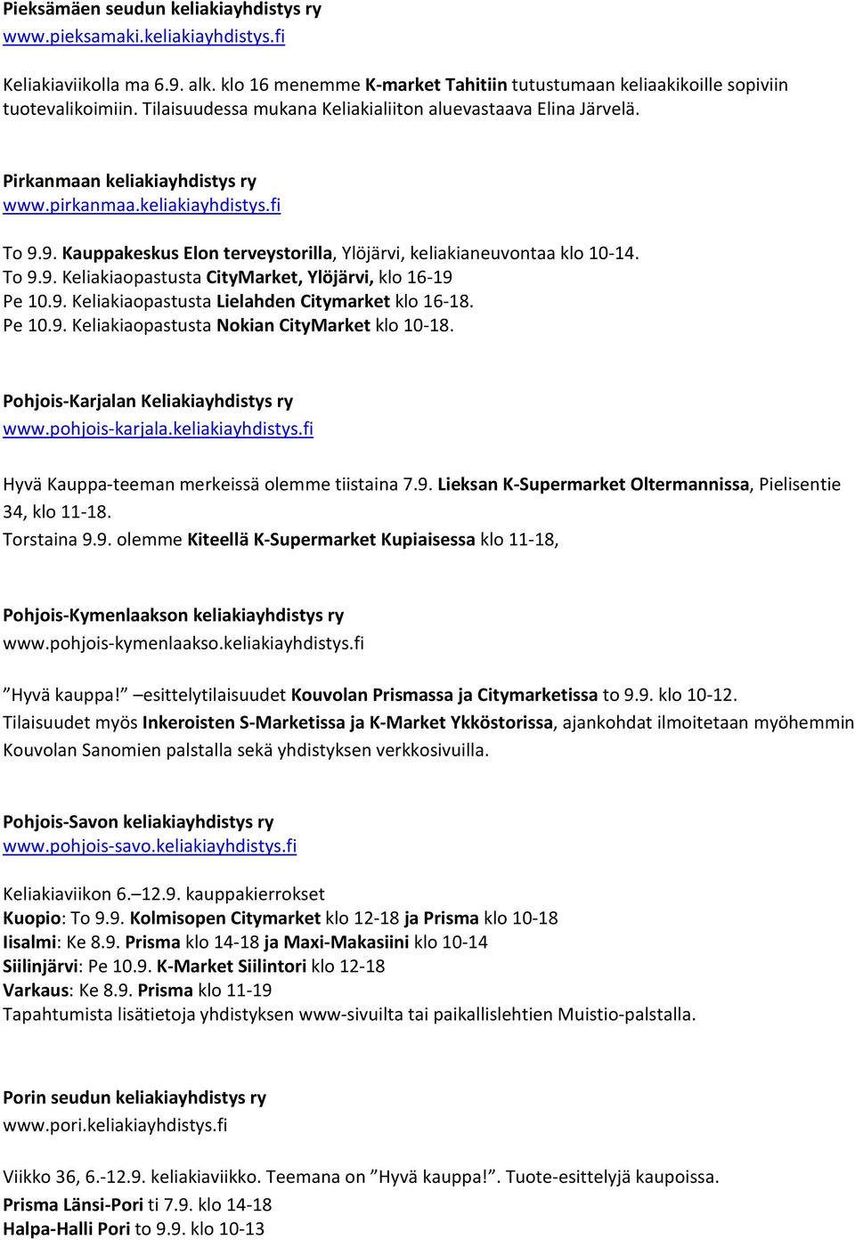 9. Kauppakeskus Elon terveystorilla, Ylöjärvi, keliakianeuvontaa klo 10-14. To 9.9. Keliakiaopastusta CityMarket, Ylöjärvi, klo 16-19 Pe 10.9. Keliakiaopastusta Lielahden Citymarket klo 16-18. Pe 10.9. Keliakiaopastusta Nokian CityMarket klo 10-18.