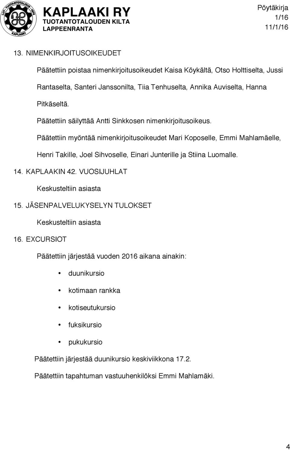 Päätettiin myöntää nimenkirjoitusoikeudet Mari Koposelle, Emmi Mahlamäelle, Henri Takille, Joel Sihvoselle, Einari Junterille ja Stiina Luomalle. 14. KAPLAAKIN 42.