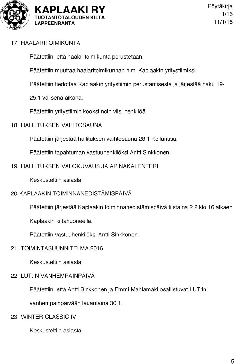 HALLITUKSEN VAIHTOSAUNA Päätettiin järjestää hallituksen vaihtosauna 28.1 Kellarissa. Päätettiin tapahtuman vastuuhenkilöksi Antti Sinkkonen. 19. HALLITUKSEN VALOKUVAUS JA APINAKALENTERI 20.