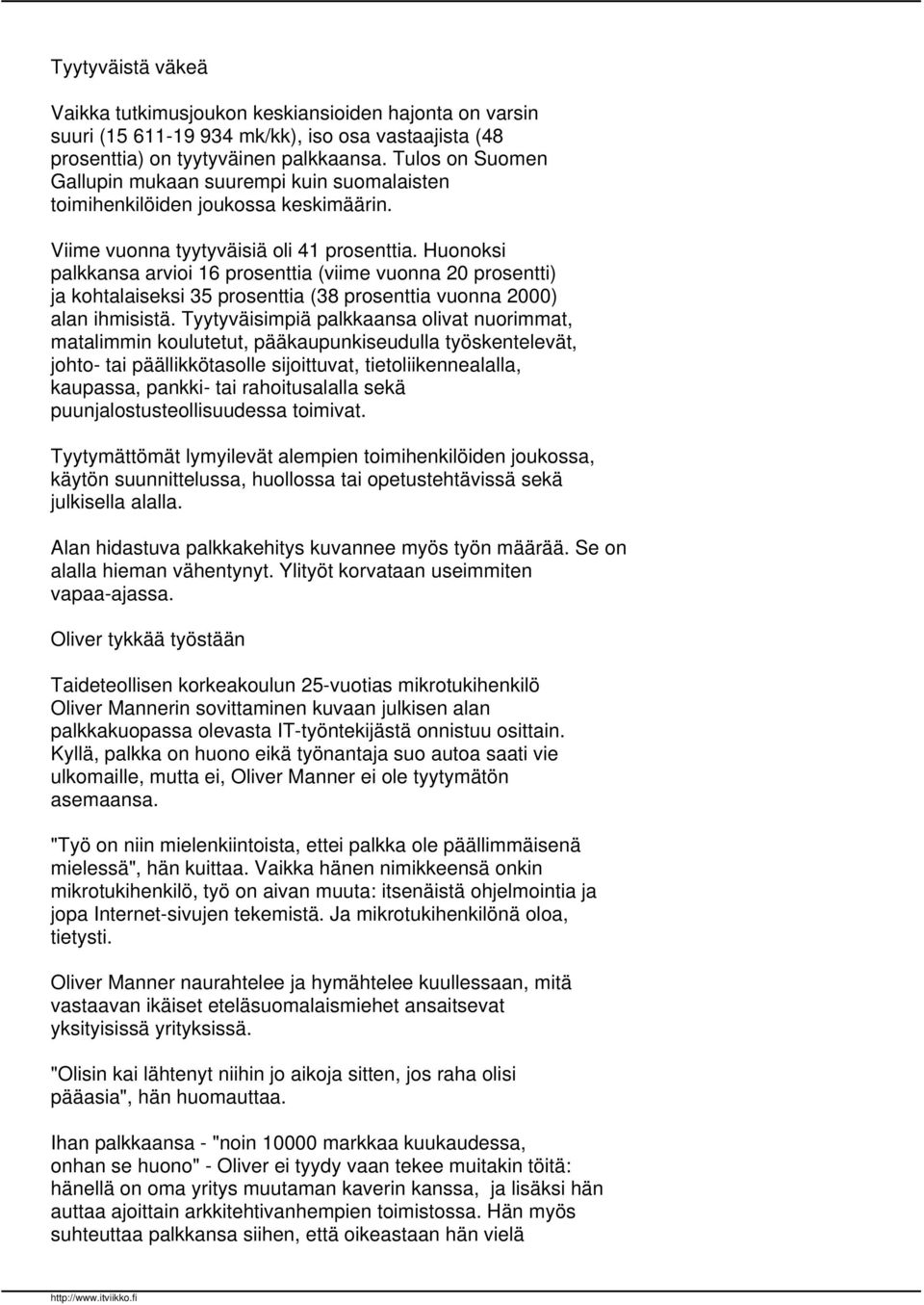 Huonoksi palkkansa arvioi 16 prosenttia (viime vuonna 20 prosentti) ja kohtalaiseksi 35 prosenttia (38 prosenttia vuonna 2000) alan ihmisistä.