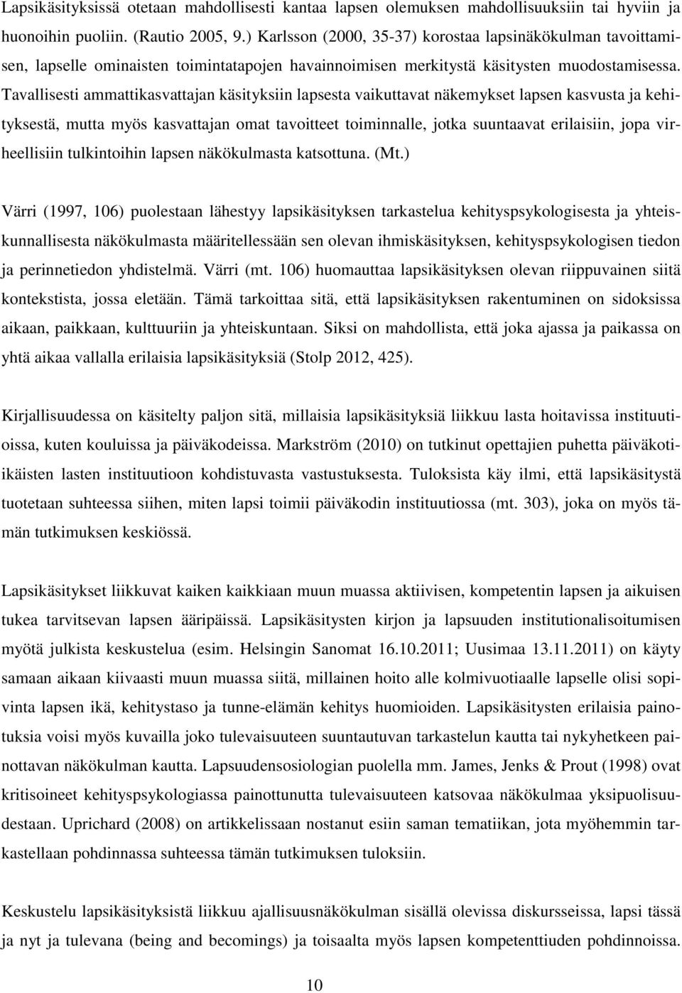 Tavallisesti ammattikasvattajan käsityksiin lapsesta vaikuttavat näkemykset lapsen kasvusta ja kehityksestä, mutta myös kasvattajan omat tavoitteet toiminnalle, jotka suuntaavat erilaisiin, jopa