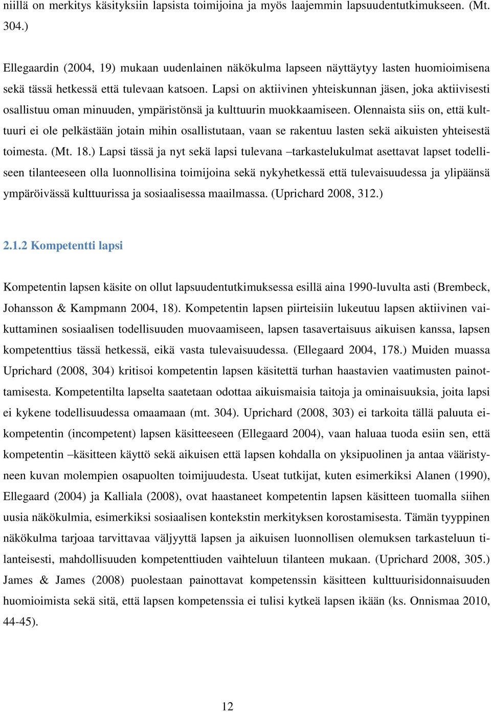 Lapsi on aktiivinen yhteiskunnan jäsen, joka aktiivisesti osallistuu oman minuuden, ympäristönsä ja kulttuurin muokkaamiseen.