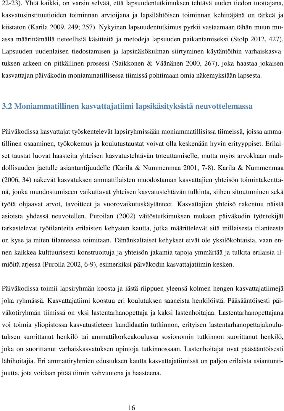 (Karila 2009, 249; 257). Nykyinen lapsuudentutkimus pyrkii vastaamaan tähän muun muassa määrittämällä tieteellisiä käsitteitä ja metodeja lapsuuden paikantamiseksi (Stolp 2012, 427).