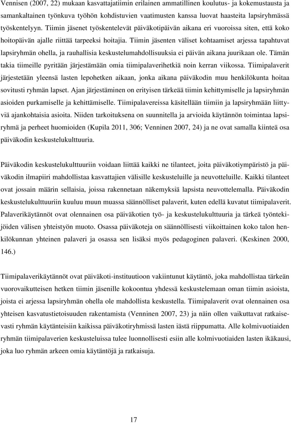 Tiimin jäsenten väliset kohtaamiset arjessa tapahtuvat lapsiryhmän ohella, ja rauhallisia keskustelumahdollisuuksia ei päivän aikana juurikaan ole.