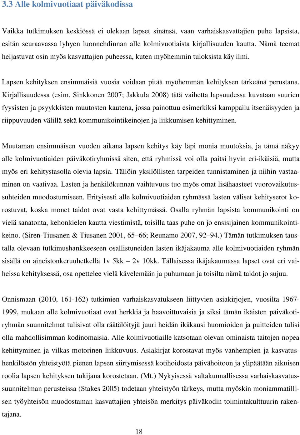 Lapsen kehityksen ensimmäisiä vuosia voidaan pitää myöhemmän kehityksen tärkeänä perustana. Kirjallisuudessa (esim.