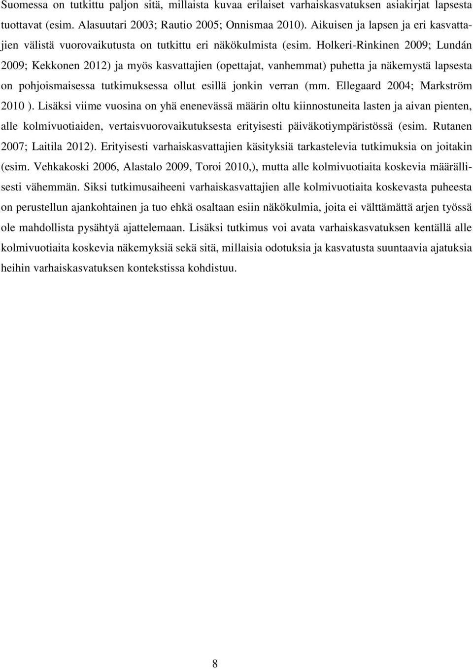 Holkeri-Rinkinen 2009; Lundán 2009; Kekkonen 2012) ja myös kasvattajien (opettajat, vanhemmat) puhetta ja näkemystä lapsesta on pohjoismaisessa tutkimuksessa ollut esillä jonkin verran (mm.